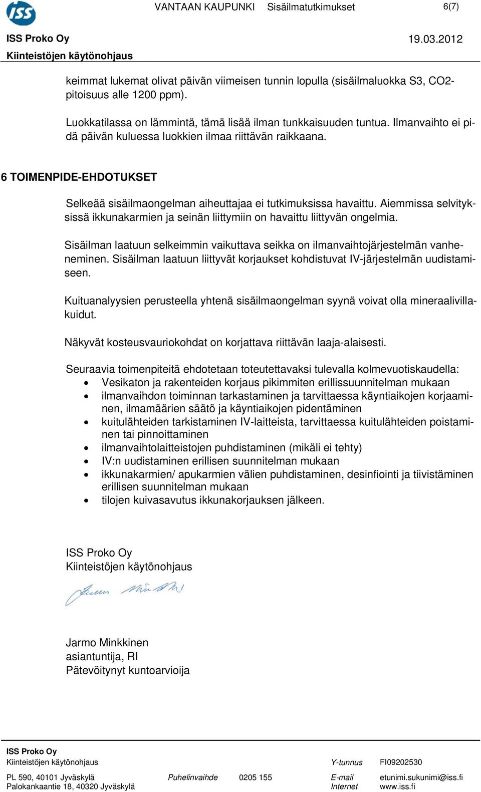 6 TOIMENPIDE-EHDOTUKSET Selkeää sisäilmaongelman aiheuttajaa ei tutkimuksissa havaittu. Aiemmissa selvityksissä ikkunakarmien ja seinän liittymiin on havaittu liittyvän ongelmia.