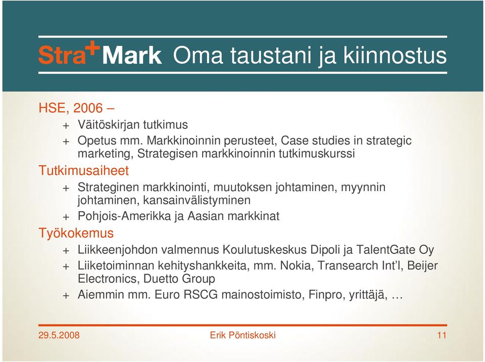 muutoksen johtaminen, myynnin johtaminen, kansainvälistyminen + Pohjois-Amerikka ja Aasian markkinat Työkokemus + Liikkeenjohdon valmennus