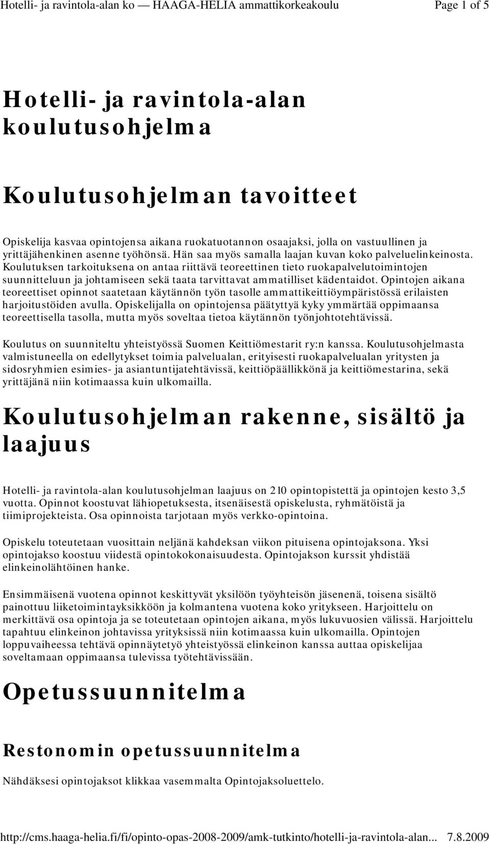 Koulutuksen tarkoituksena on antaa riittävä teoreettinen tieto ruokapalvelutoimintojen suunnitteluun ja johtamiseen sekä taata tarvittavat ammatilliset kädentaidot.