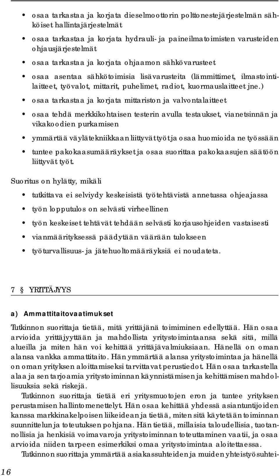 ) osaa tarkastaa ja korjata mittariston ja valvontalaitteet osaa tehdä merkkikohtaisen testerin avulla testaukset, vianetsinnän ja vikakoodien purkamisen ymmärtää väylätekniikkaan liittyvät työt ja