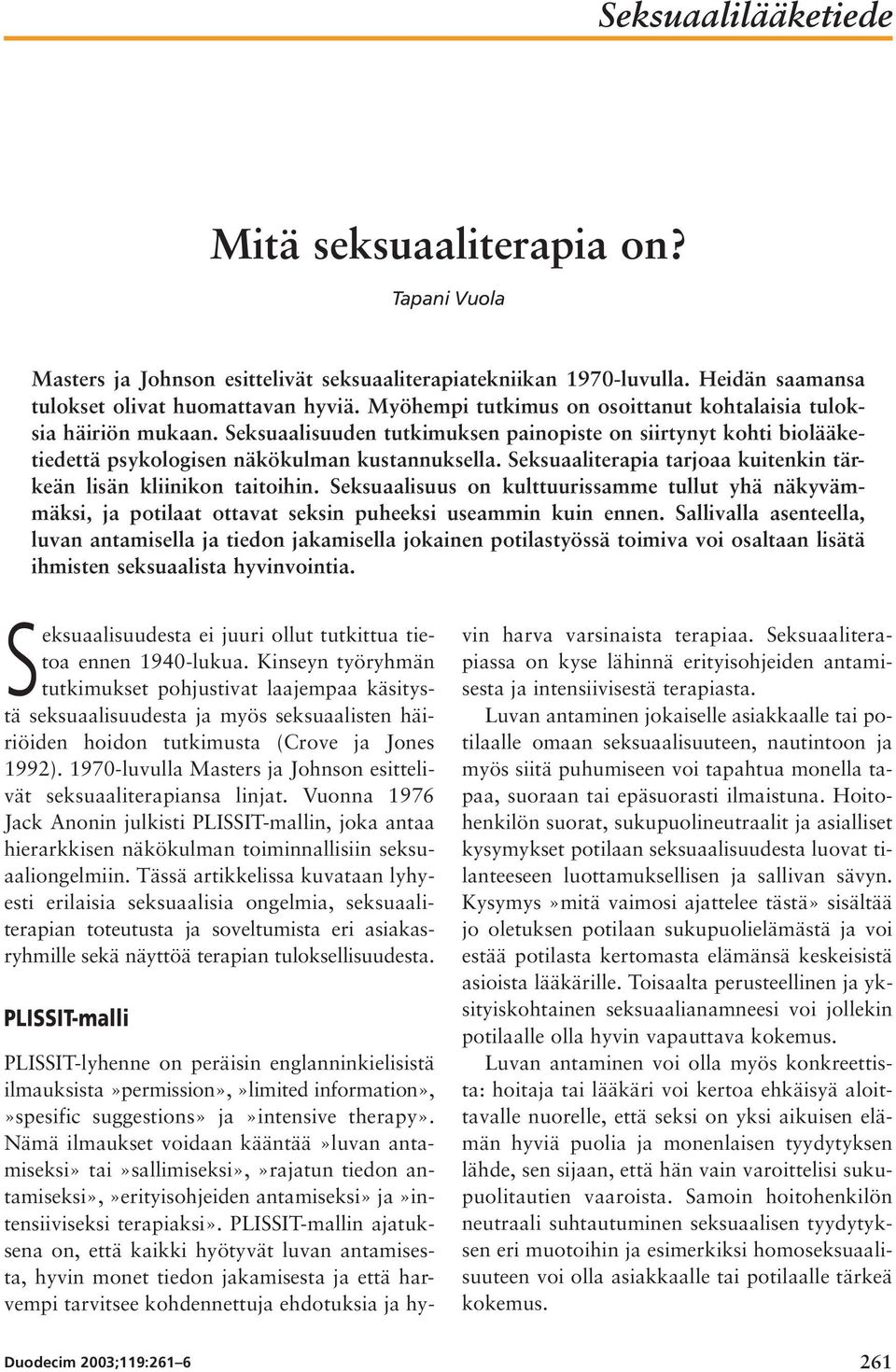 Seksuaaliterapia tarjoaa kuitenkin tärkeän lisän kliinikon taitoihin. Seksuaalisuus on kulttuurissamme tullut yhä näkyvämmäksi, ja potilaat ottavat seksin puheeksi useammin kuin ennen.