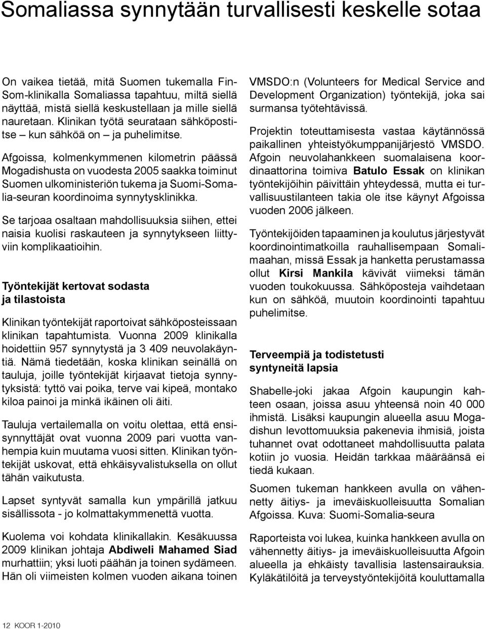 Afgoissa, kolmenkymmenen kilometrin päässä Mogadishusta on vuodesta 2005 saakka toiminut Suomen ulkoministeriön tukema ja Suomi-Somalia-seuran koordinoima synnytysklinikka.