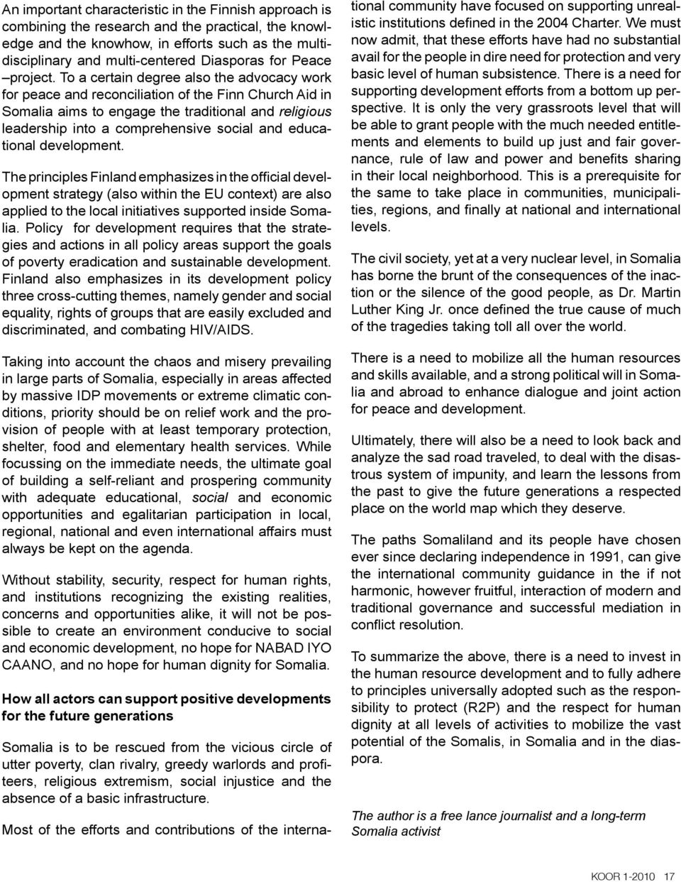 To a certain degree also the advocacy work for peace and reconciliation of the Finn Church Aid in Somalia aims to engage the traditional and religious leadership into a comprehensive social and