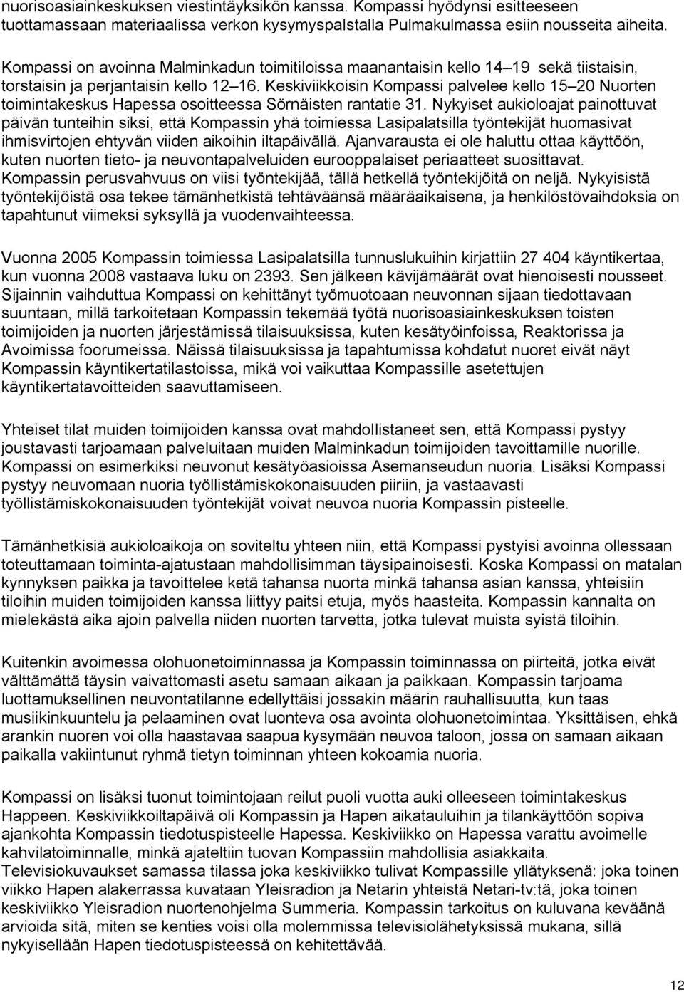 Keskiviikkoisin Kompassi palvelee kello 15 20 Nuorten toimintakeskus Hapessa osoitteessa Sörnäisten rantatie 31.