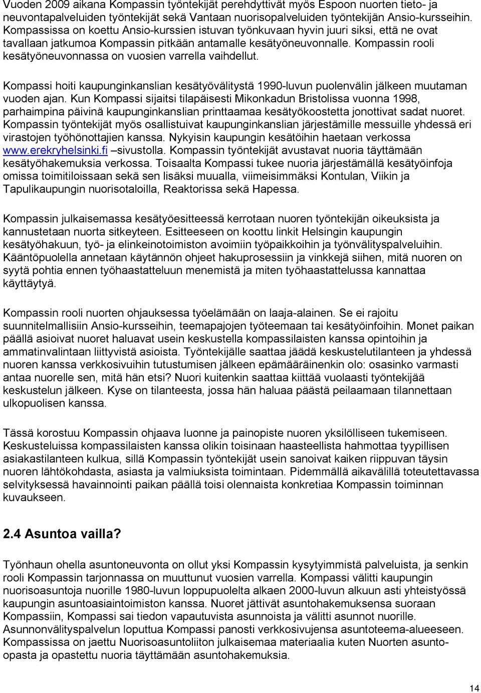 Kompassin rooli kesätyöneuvonnassa on vuosien varrella vaihdellut. Kompassi hoiti kaupunginkanslian kesätyövälitystä 1990 luvun puolenvälin jälkeen muutaman vuoden ajan.