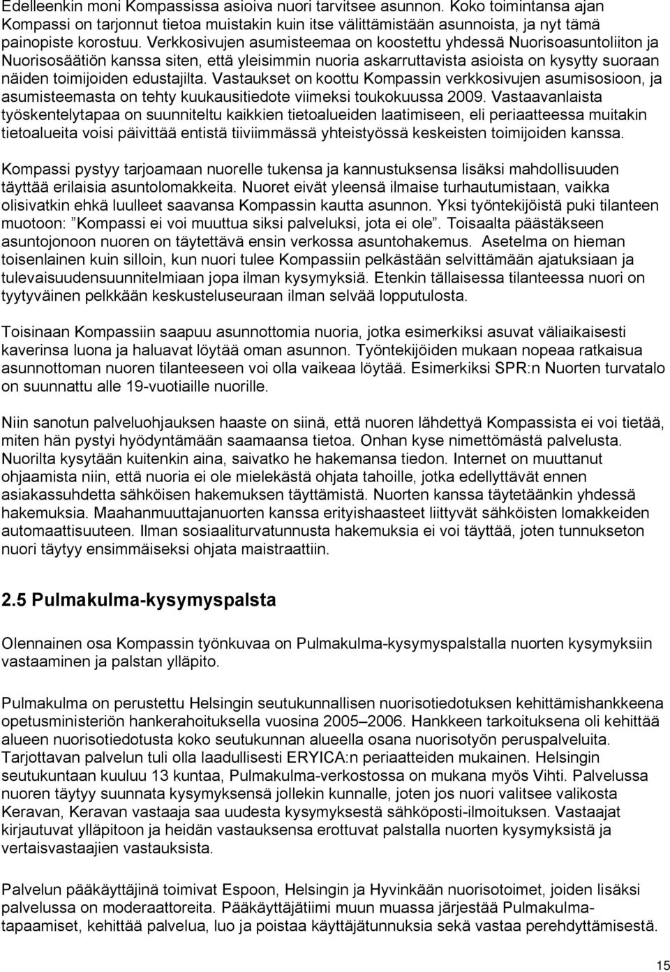 Vastaukset on koottu Kompassin verkkosivujen asumisosioon, ja asumisteemasta on tehty kuukausitiedote viimeksi toukokuussa 2009.