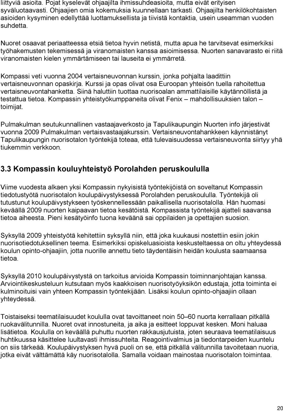 Nuoret osaavat periaatteessa etsiä tietoa hyvin netistä, mutta apua he tarvitsevat esimerkiksi työhakemusten tekemisessä ja viranomaisten kanssa asioimisessa.