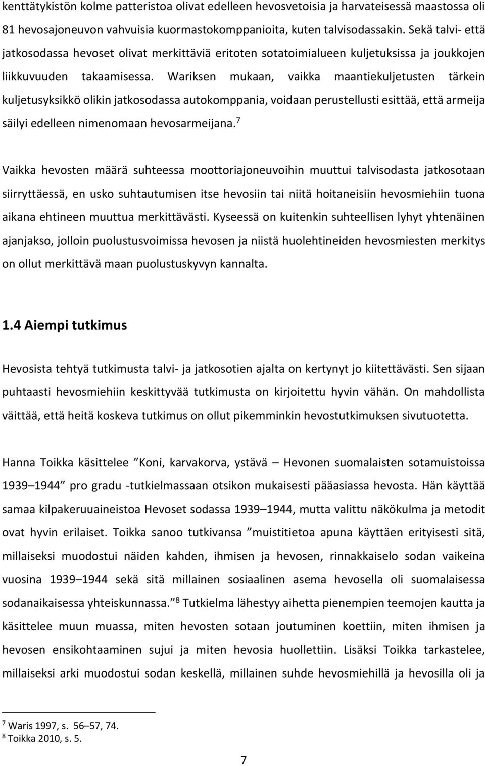 Wariksen mukaan, vaikka maantiekuljetusten tärkein kuljetusyksikkö olikin jatkosodassa autokomppania, voidaan perustellusti esittää, että armeija säilyi edelleen nimenomaan hevosarmeijana.