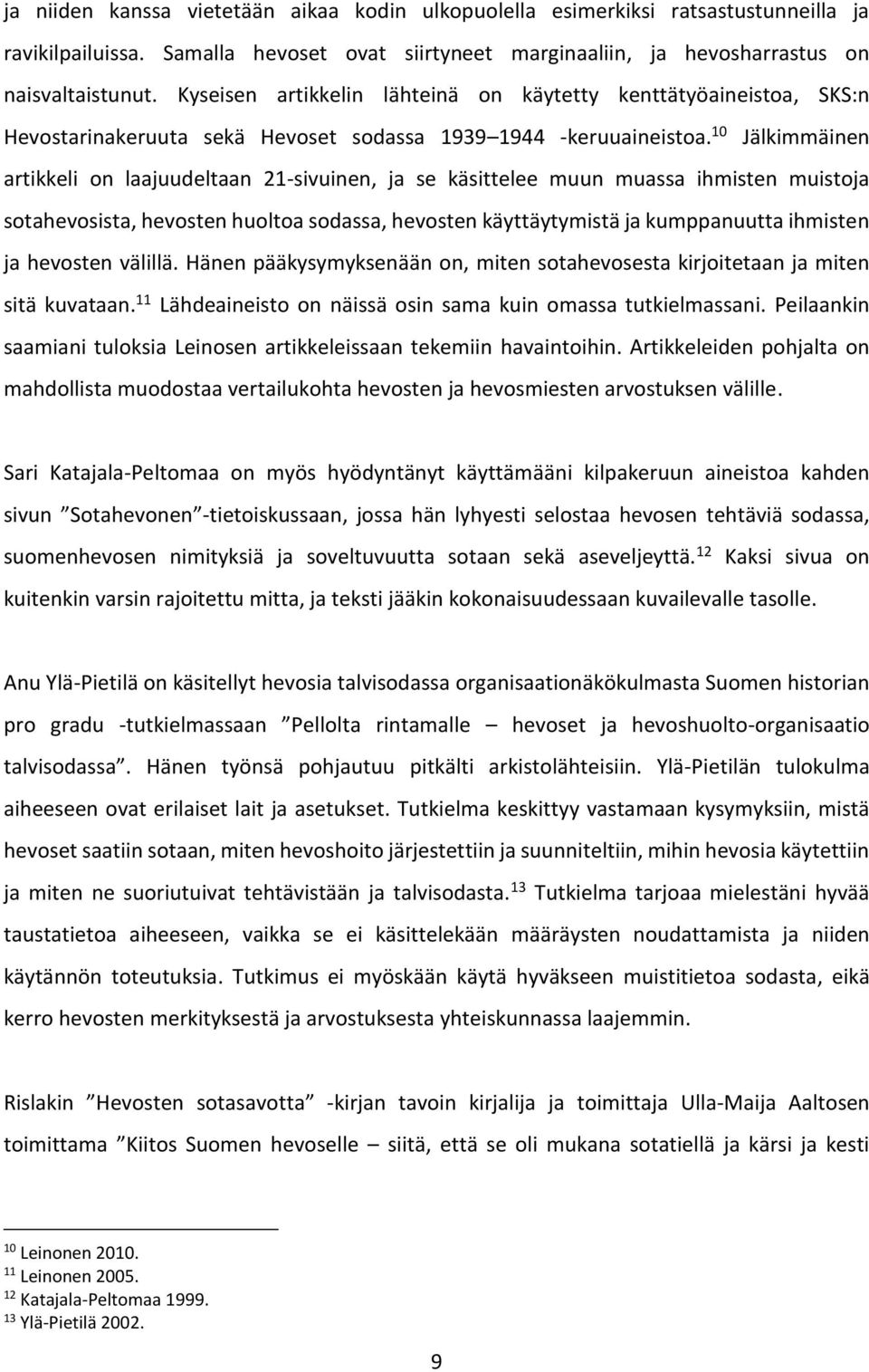 10 Jälkimmäinen artikkeli on laajuudeltaan 21-sivuinen, ja se käsittelee muun muassa ihmisten muistoja sotahevosista, hevosten huoltoa sodassa, hevosten käyttäytymistä ja kumppanuutta ihmisten ja