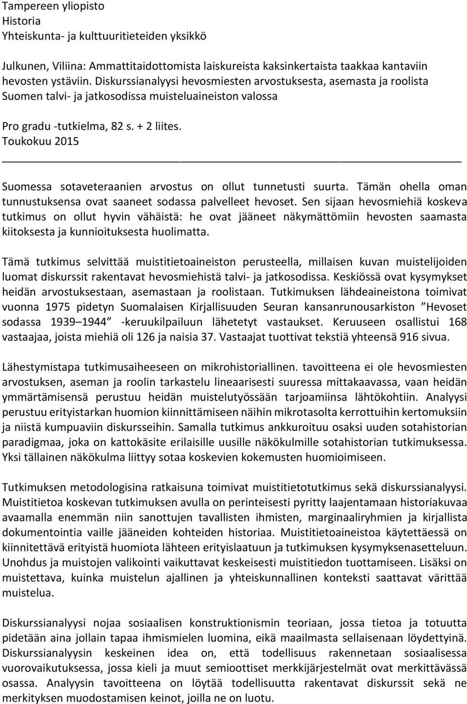 Toukokuu 2015 Suomessa sotaveteraanien arvostus on ollut tunnetusti suurta. Tämän ohella oman tunnustuksensa ovat saaneet sodassa palvelleet hevoset.