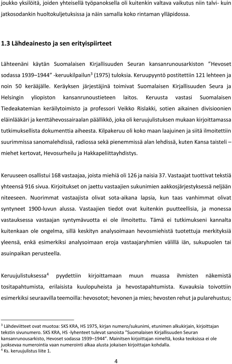 Keruupyyntö postitettiin 121 lehteen ja noin 50 kerääjälle. Keräyksen järjestäjinä toimivat Suomalaisen Kirjallisuuden Seura ja Helsingin yliopiston kansanrunoustieteen laitos.