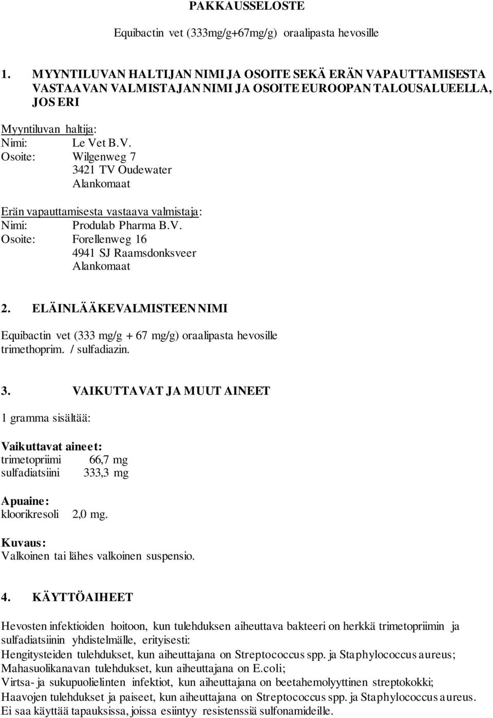 V. Osoite: Forellenweg 16 4941 SJ Raamsdonksveer Alankomaat 2. ELÄINLÄÄKEVALMISTEEN NIMI Equibactin vet (333 mg/g + 67 mg/g) oraalipasta hevosille trimethoprim. / sulfadiazin. 3.