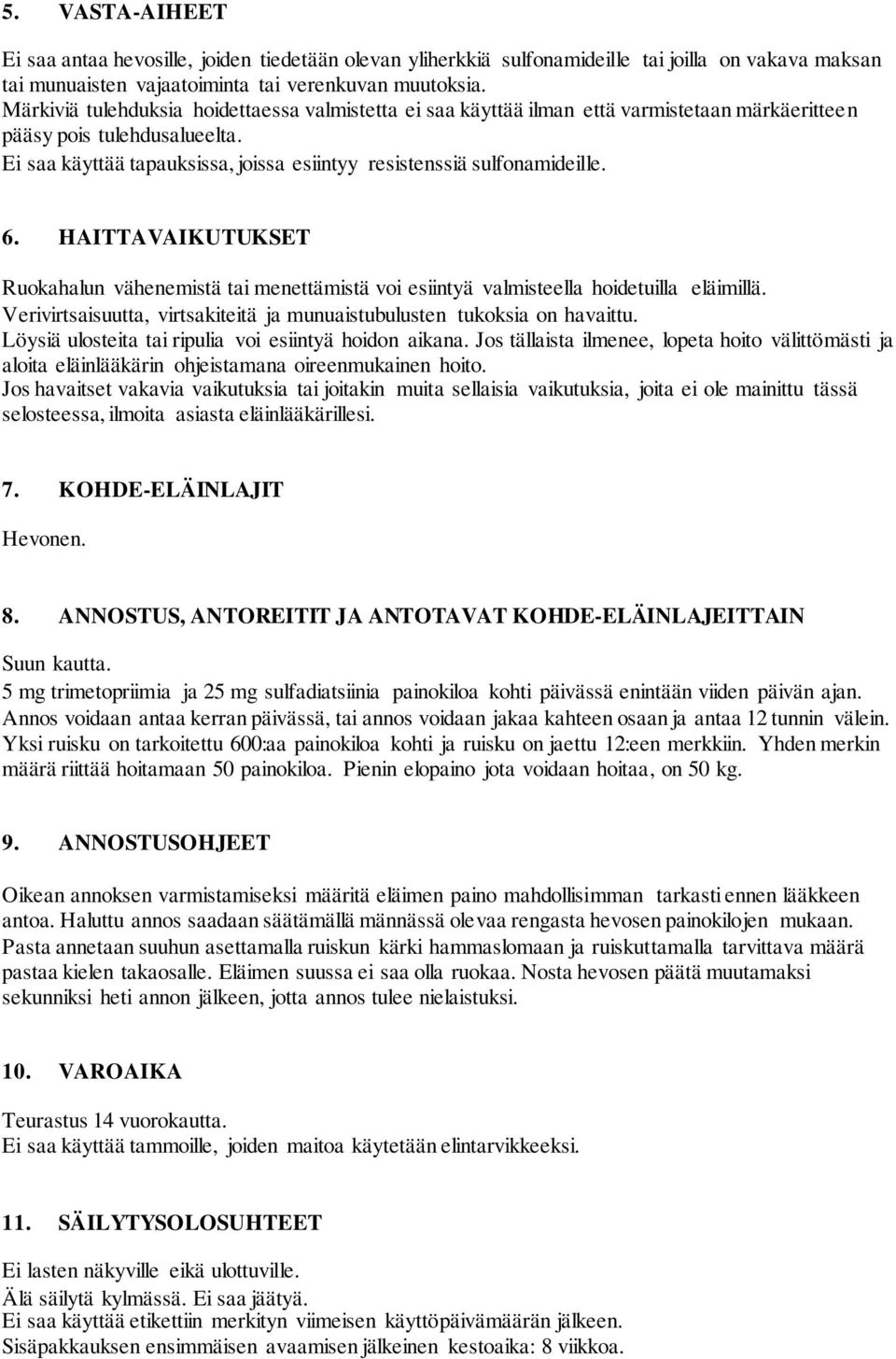 Ei saa käyttää tapauksissa, joissa esiintyy resistenssiä sulfonamideille. 6. HAITTAVAIKUTUKSET Ruokahalun vähenemistä tai menettämistä voi esiintyä valmisteella hoidetuilla eläimillä.