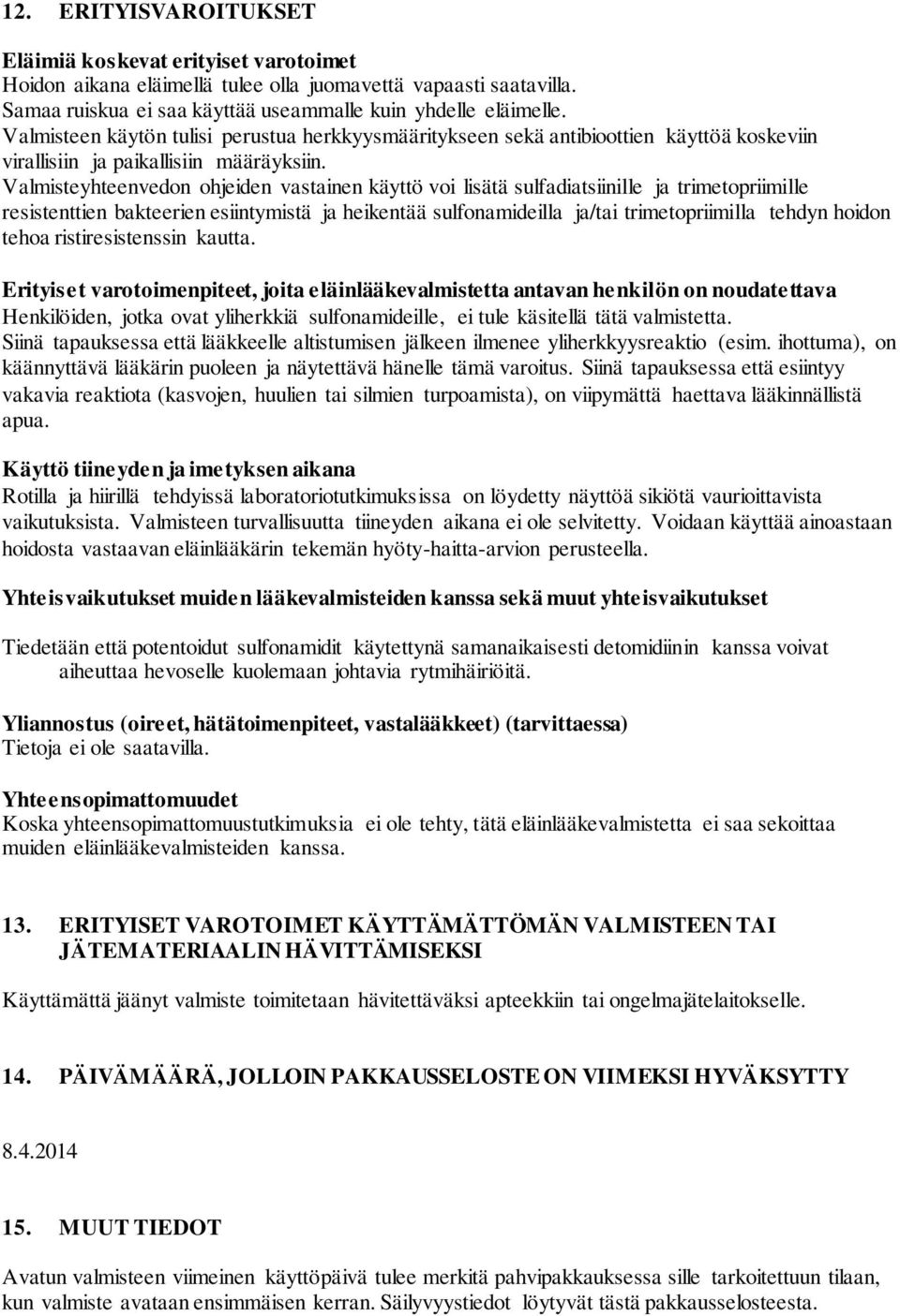 Valmisteyhteenvedon ohjeiden vastainen käyttö voi lisätä sulfadiatsiinille ja trimetopriimille resistenttien bakteerien esiintymistä ja heikentää sulfonamideilla ja/tai trimetopriimilla tehdyn hoidon