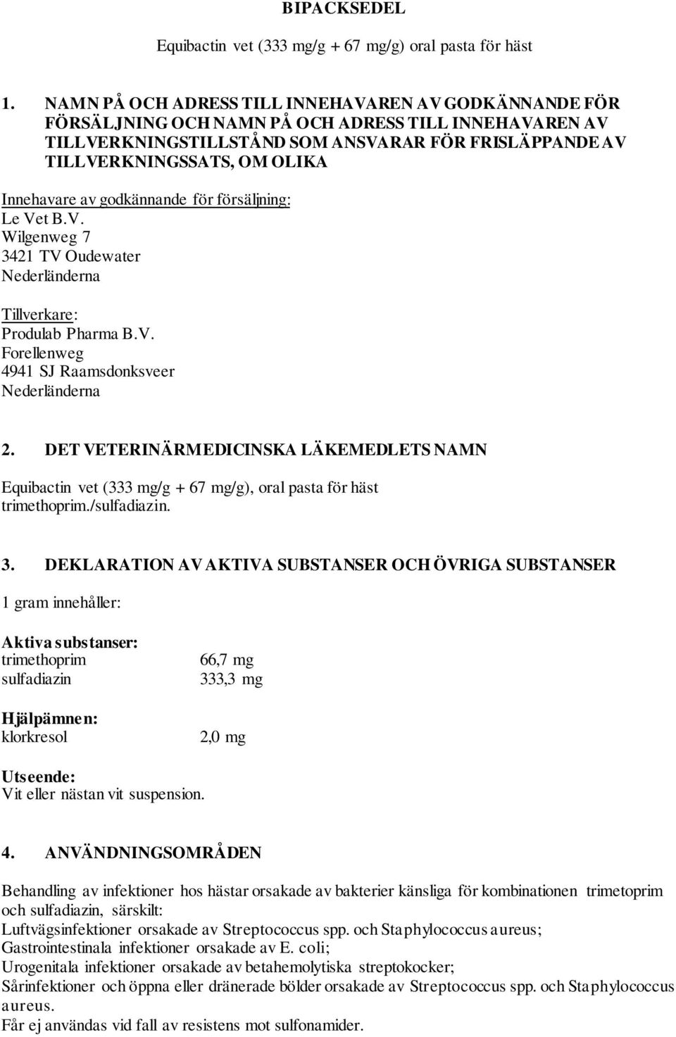 Innehavare av godkännande för försäljning: Le Vet B.V. Wilgenweg 7 3421 TV Oudewater Nederländerna Tillverkare: Produlab Pharma B.V. Forellenweg 4941 SJ Raamsdonksveer Nederländerna 2.