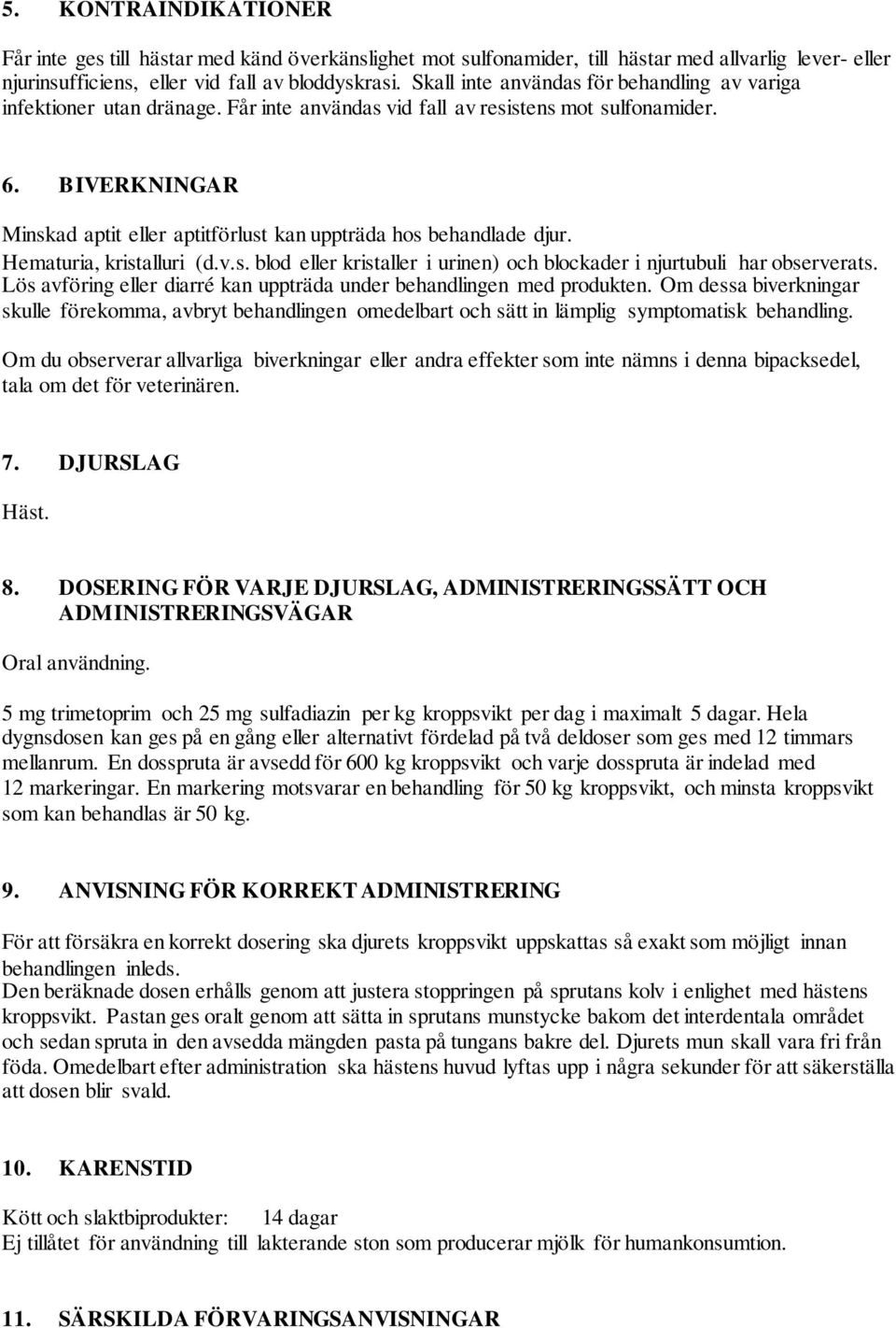 BIVERKNINGAR Minskad aptit eller aptitförlust kan uppträda hos behandlade djur. Hematuria, kristalluri (d.v.s. blod eller kristaller i urinen) och blockader i njurtubuli har observerats.