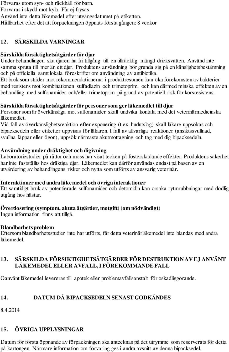 SÄRSKILDA VARNINGAR Särskilda försiktighetsåtgärder för djur Under behandlingen ska djuren ha fri tillgång till en tillräcklig mängd dricksvatten. Använd inte samma spruta till mer än ett djur.
