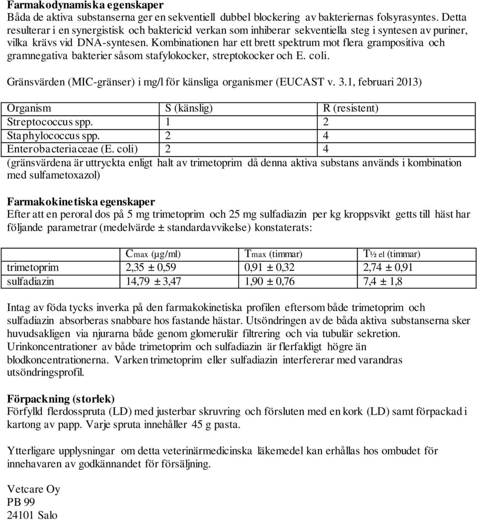 Kombinationen har ett brett spektrum mot flera grampositiva och gramnegativa bakterier såsom stafylokocker, streptokocker och E. coli.