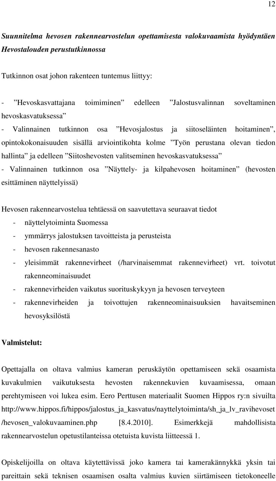 olevan tiedon hallinta ja edelleen Siitoshevosten valitseminen hevoskasvatuksessa - Valinnainen tutkinnon osa Näyttely- ja kilpahevosen hoitaminen (hevosten esittäminen näyttelyissä) Hevosen