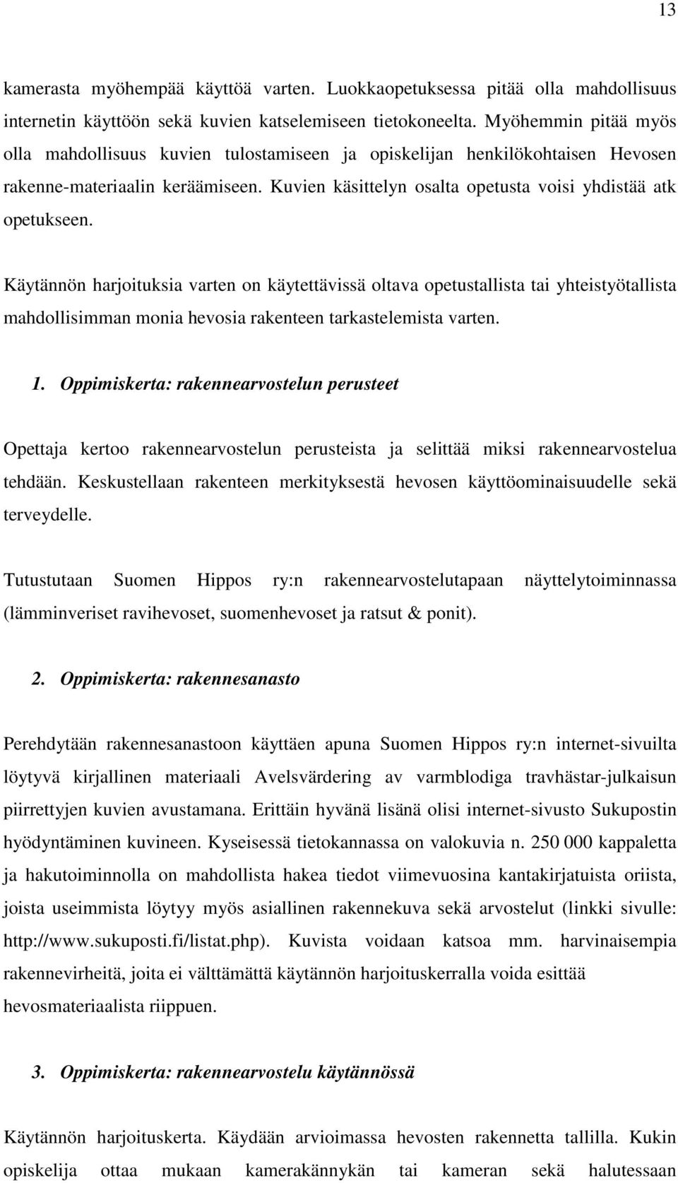 Käytännön harjoituksia varten on käytettävissä oltava opetustallista tai yhteistyötallista mahdollisimman monia hevosia rakenteen tarkastelemista varten. 1.