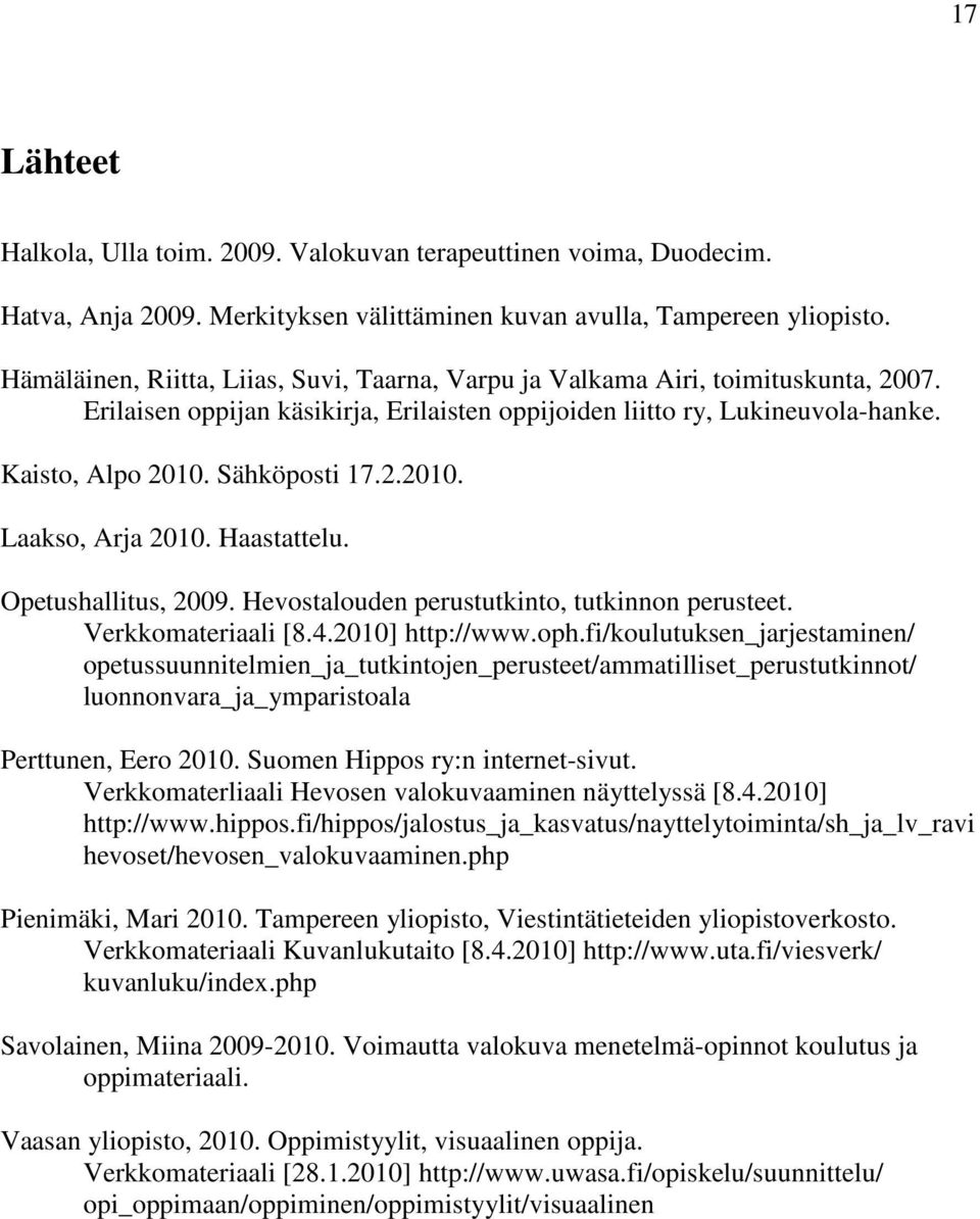 2.2010. Laakso, Arja 2010. Haastattelu. Opetushallitus, 2009. Hevostalouden perustutkinto, tutkinnon perusteet. Verkkomateriaali [8.4.2010] http://www.oph.