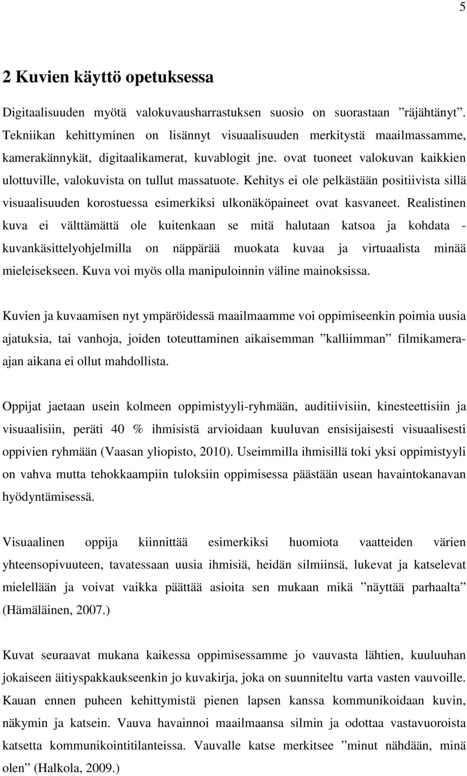 ovat tuoneet valokuvan kaikkien ulottuville, valokuvista on tullut massatuote. Kehitys ei ole pelkästään positiivista sillä visuaalisuuden korostuessa esimerkiksi ulkonäköpaineet ovat kasvaneet.