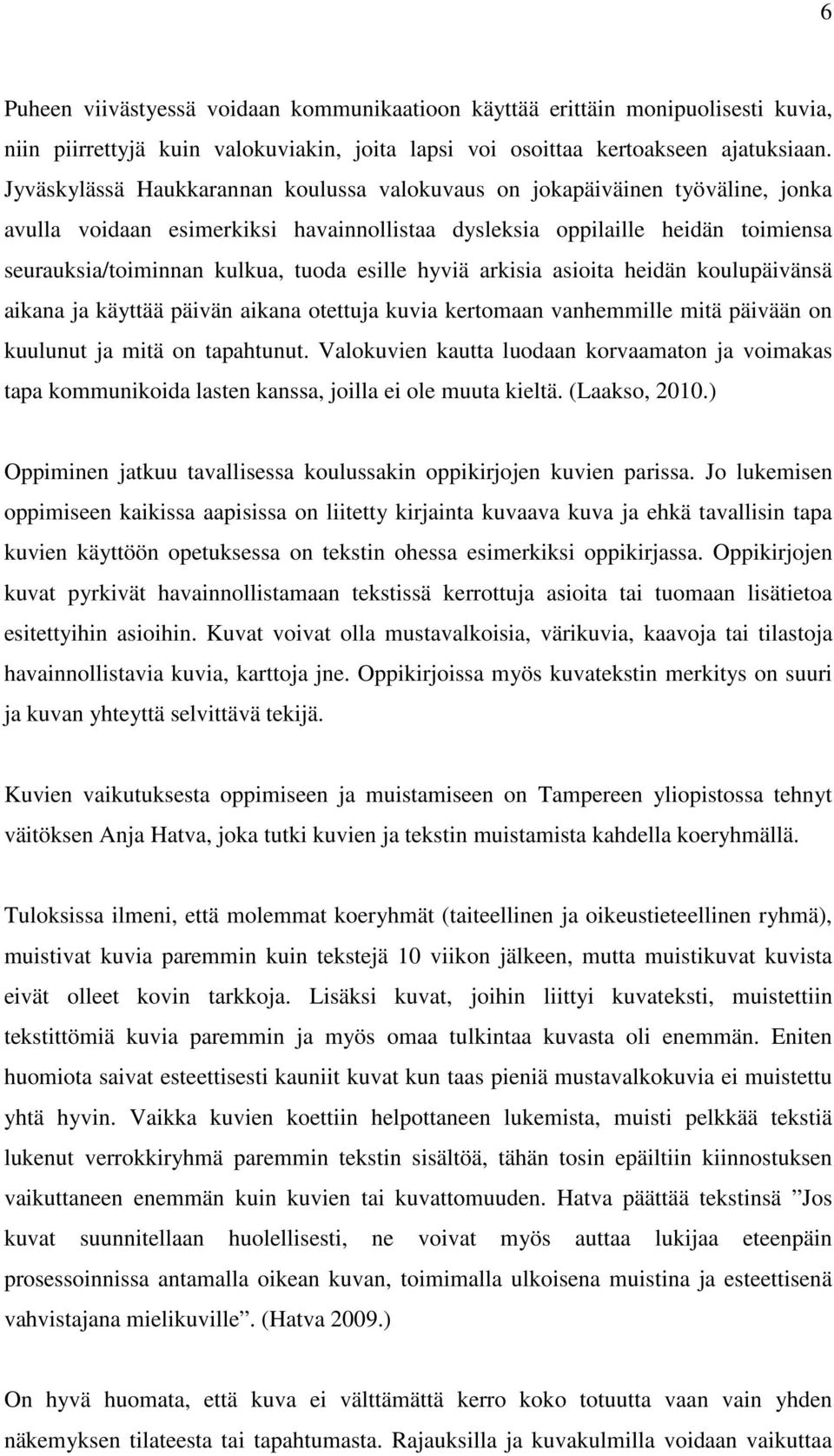 esille hyviä arkisia asioita heidän koulupäivänsä aikana ja käyttää päivän aikana otettuja kuvia kertomaan vanhemmille mitä päivään on kuulunut ja mitä on tapahtunut.