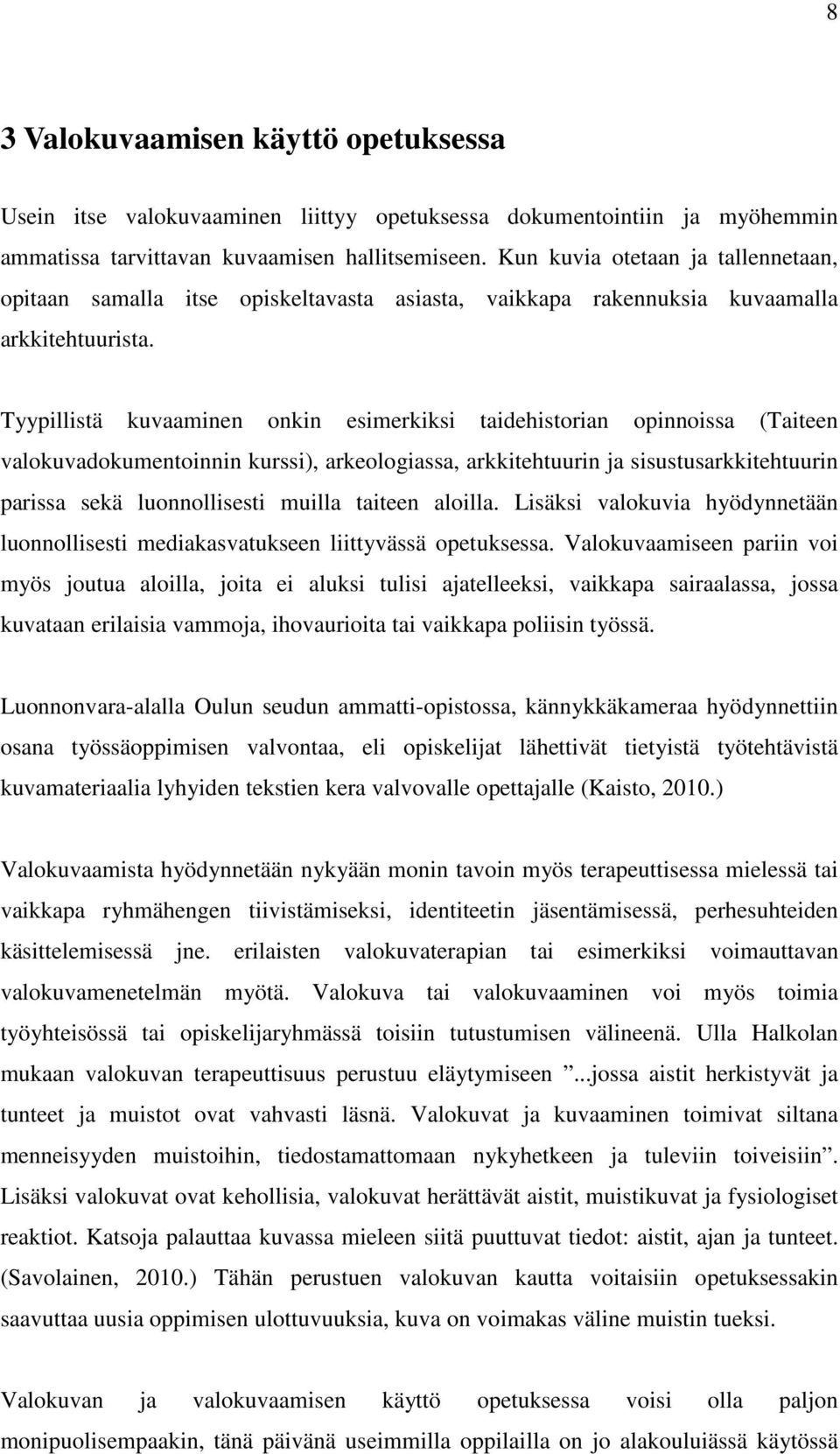 Tyypillistä kuvaaminen onkin esimerkiksi taidehistorian opinnoissa (Taiteen valokuvadokumentoinnin kurssi), arkeologiassa, arkkitehtuurin ja sisustusarkkitehtuurin parissa sekä luonnollisesti muilla