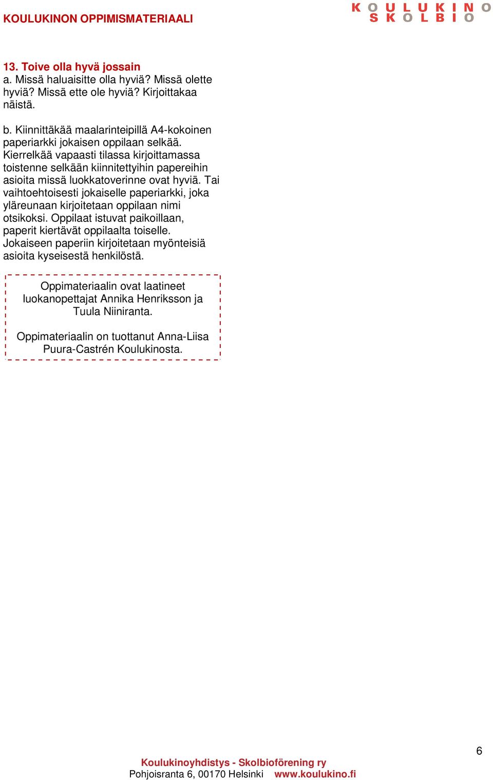 Kierrelkää vapaasti tilassa kirjoittamassa toistenne selkään kiinnitettyihin papereihin asioita missä luokkatoverinne ovat hyviä.