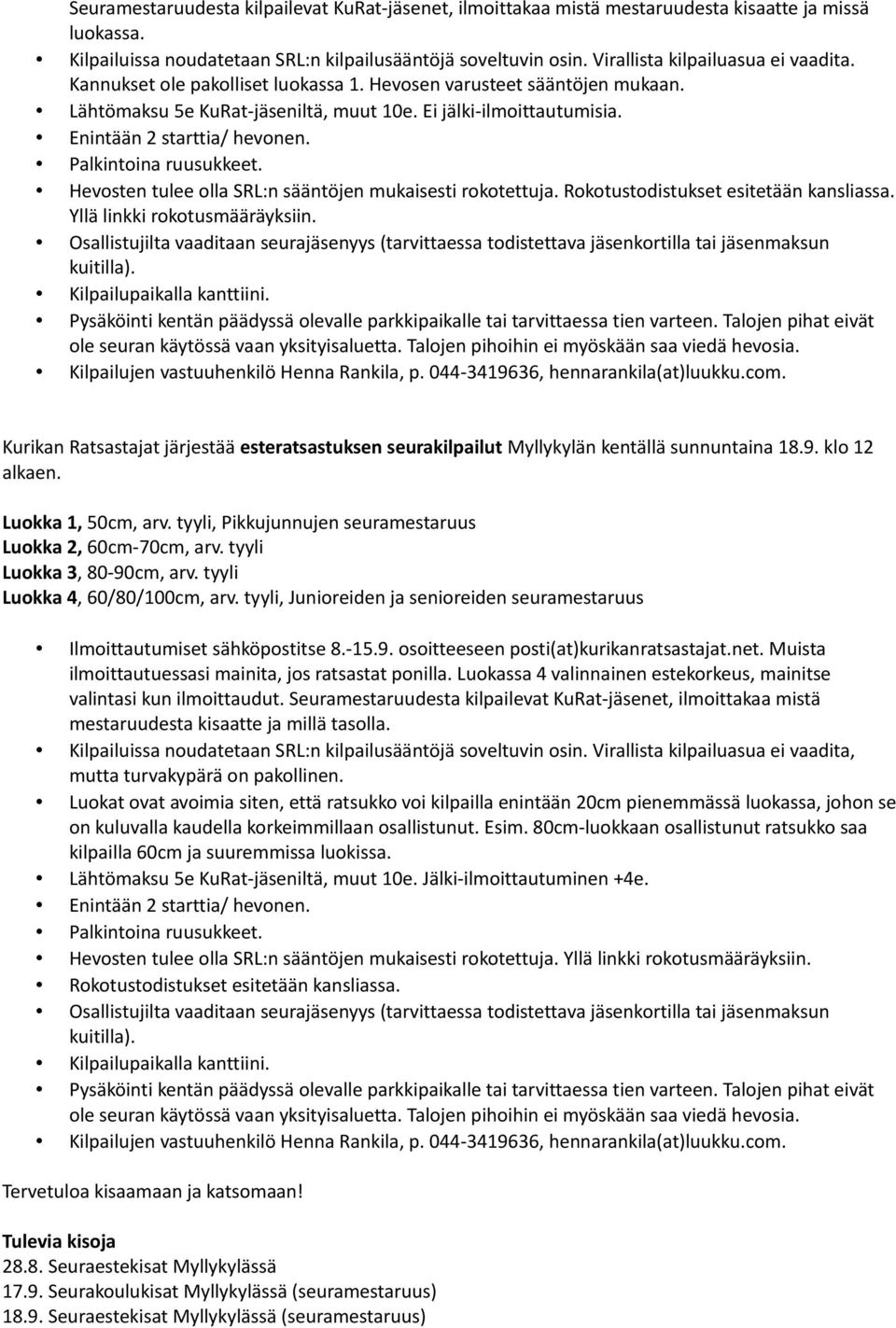 Enintään 2 starttia/ hevonen. Palkintoina ruusukkeet. Hevosten tulee olla SRL:n sääntöjen mukaisesti rokotettuja. Rokotustodistukset esitetään kansliassa. Yllä linkki rokotusmääräyksiin.