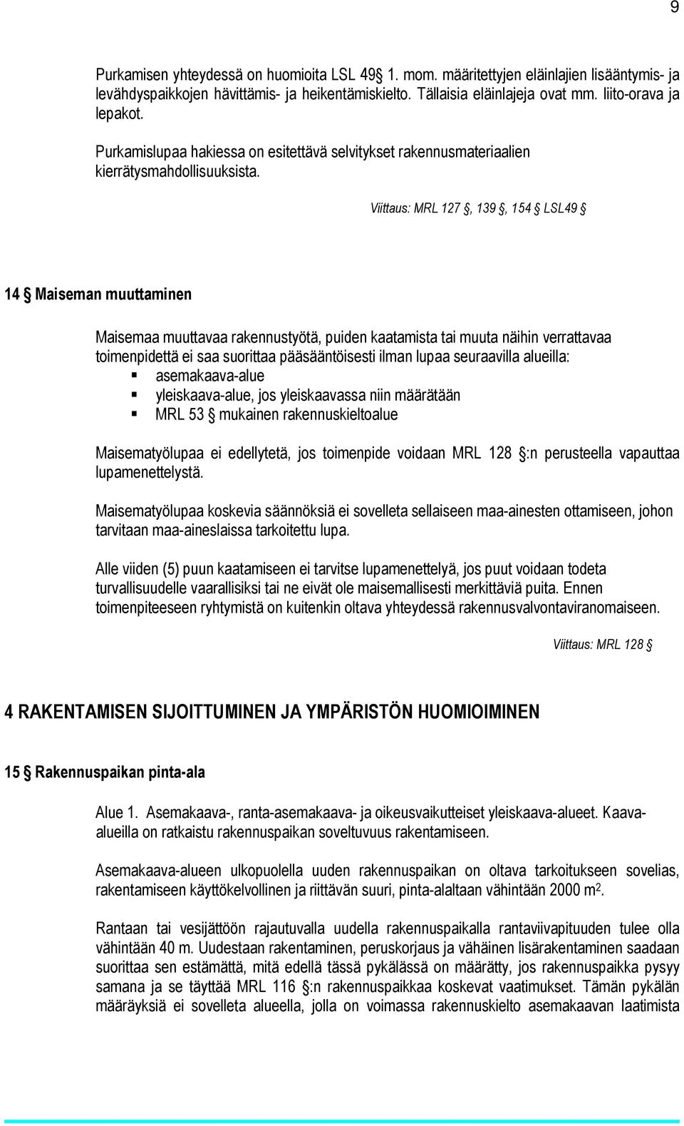 Viittaus: MRL 127, 139, 154 LSL49 14 Maiseman muuttaminen Maisemaa muuttavaa rakennustyötä, puiden kaatamista tai muuta näihin verrattavaa toimenpidettä ei saa suorittaa pääsääntöisesti ilman lupaa