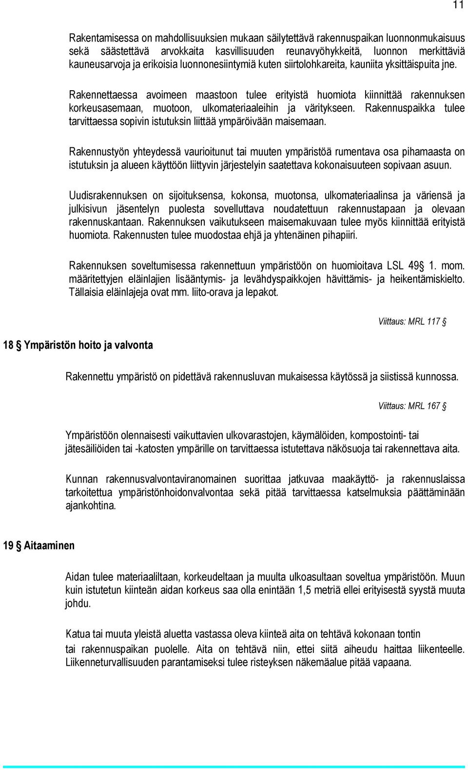 Rakennettaessa avoimeen maastoon tulee erityistä huomiota kiinnittää rakennuksen korkeusasemaan, muotoon, ulkomateriaaleihin ja väritykseen.