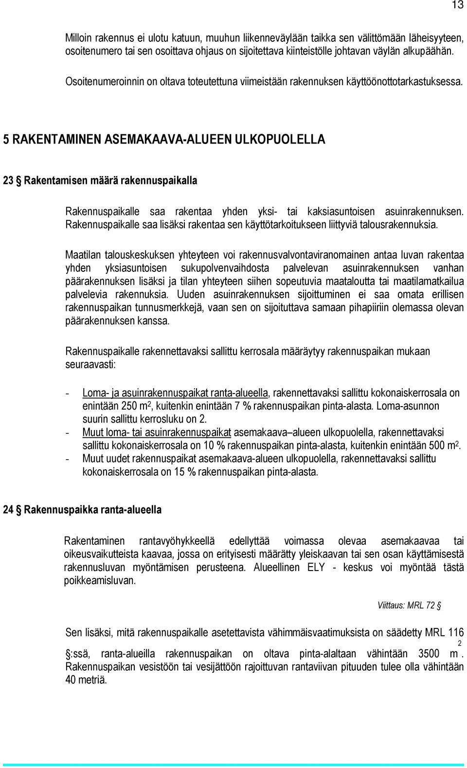 5 RAKENTAMINEN ASEMAKAAVA-ALUEEN ULKOPUOLELLA 23 Rakentamisen määrä rakennuspaikalla Rakennuspaikalle saa rakentaa yhden yksi- tai kaksiasuntoisen asuinrakennuksen.