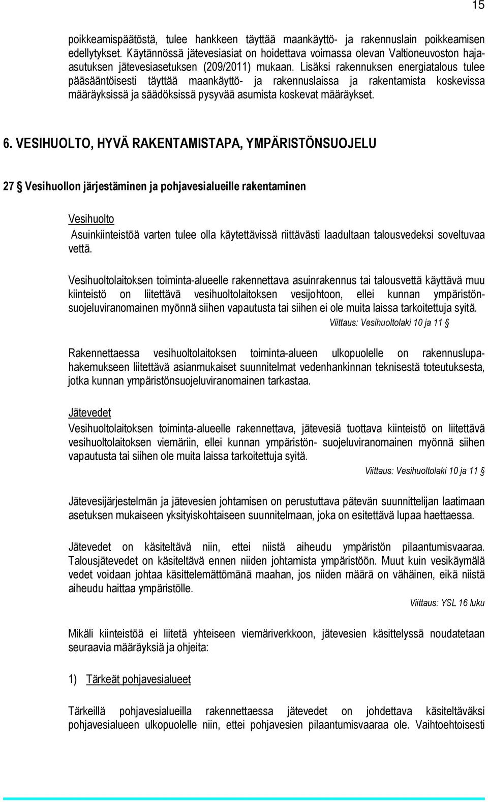 Lisäksi rakennuksen energiatalous tulee pääsääntöisesti täyttää maankäyttö- ja rakennuslaissa ja rakentamista koskevissa määräyksissä ja säädöksissä pysyvää asumista koskevat määräykset. 6.