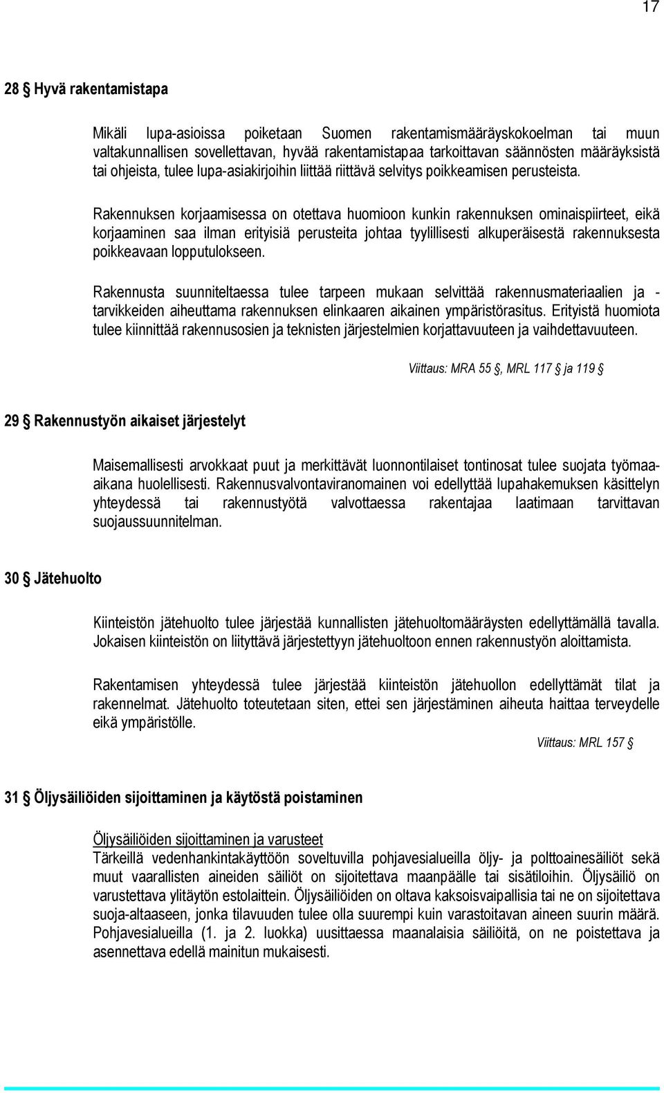 Rakennuksen korjaamisessa on otettava huomioon kunkin rakennuksen ominaispiirteet, eikä korjaaminen saa ilman erityisiä perusteita johtaa tyylillisesti alkuperäisestä rakennuksesta poikkeavaan