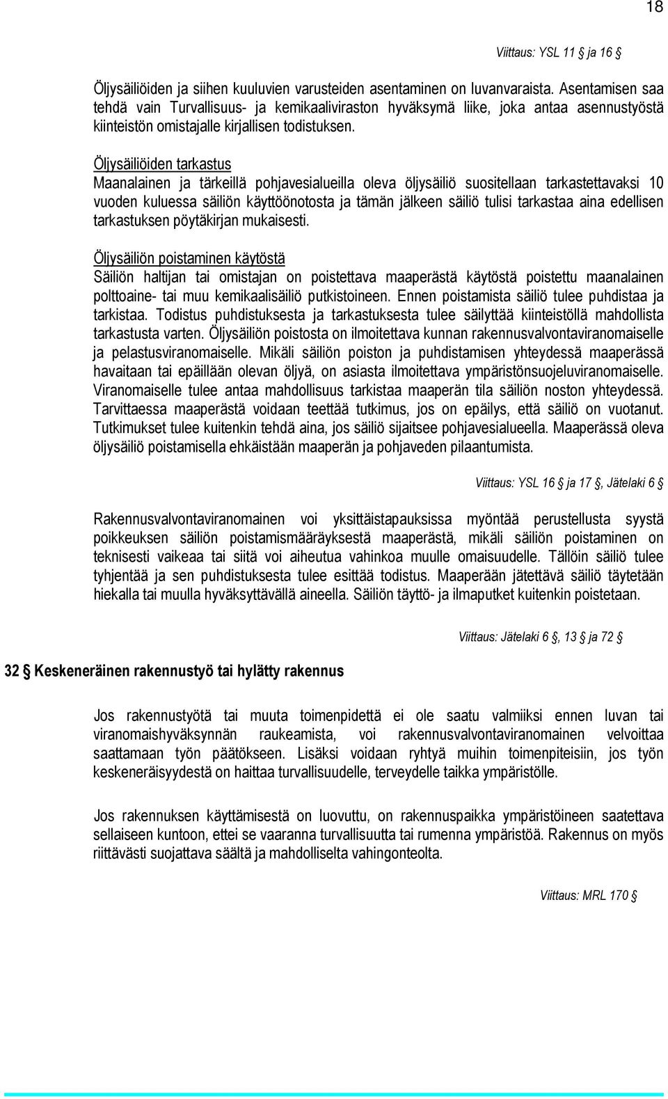 Öljysäiliöiden tarkastus Maanalainen ja tärkeillä pohjavesialueilla oleva öljysäiliö suositellaan tarkastettavaksi 10 vuoden kuluessa säiliön käyttöönotosta ja tämän jälkeen säiliö tulisi tarkastaa