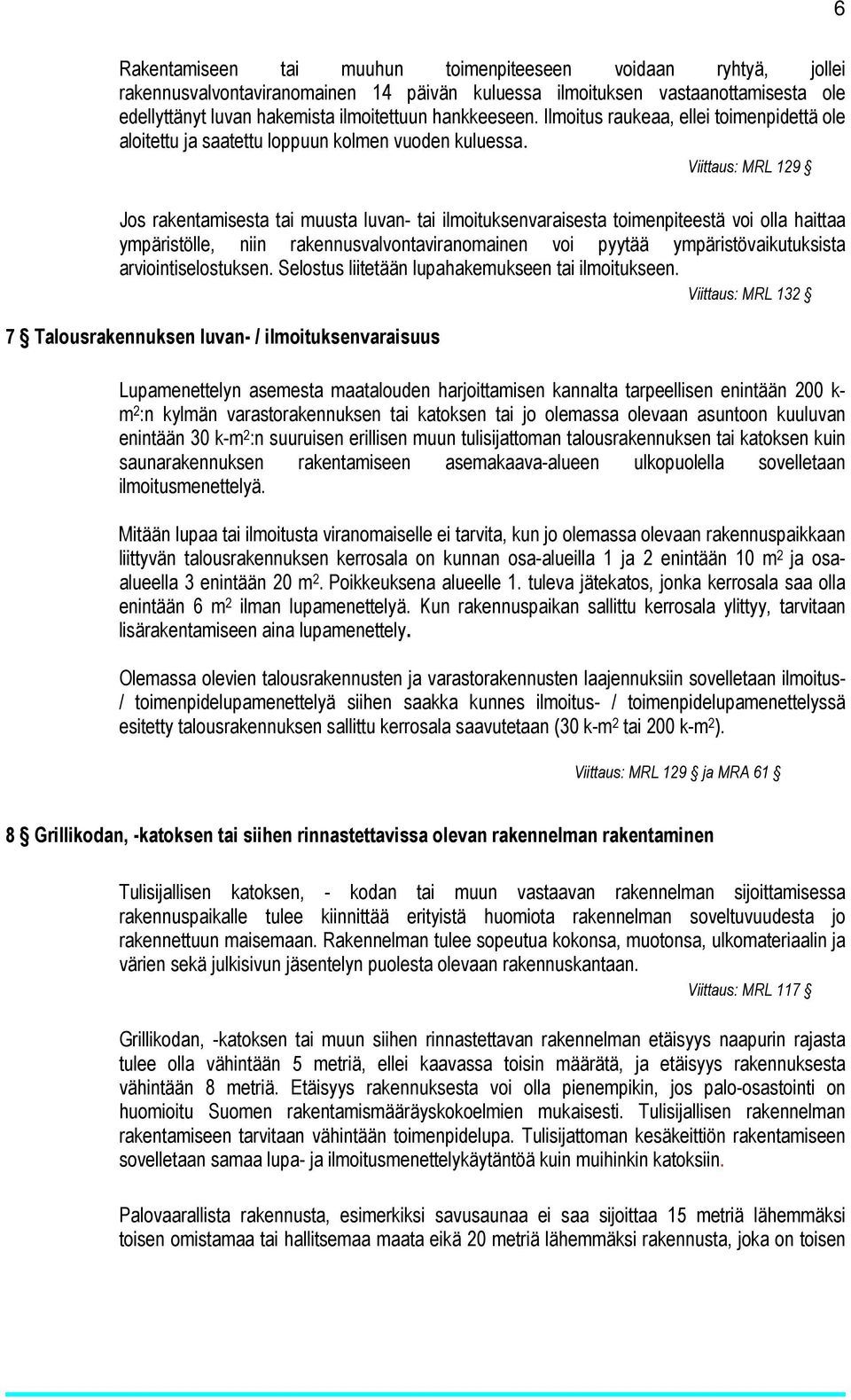 Viittaus: MRL 129 Jos rakentamisesta tai muusta luvan- tai ilmoituksenvaraisesta toimenpiteestä voi olla haittaa ympäristölle, niin rakennusvalvontaviranomainen voi pyytää ympäristövaikutuksista