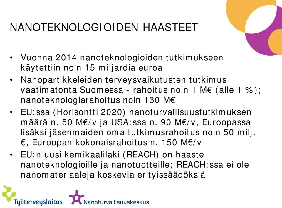 nanoturvallisuustutkimuksen määrä n. 50 M /v ja USA:ssa n. 90 M /v, Euroopassa lisäksi jäsenmaiden oma tutkimusrahoitus noin 50 milj.