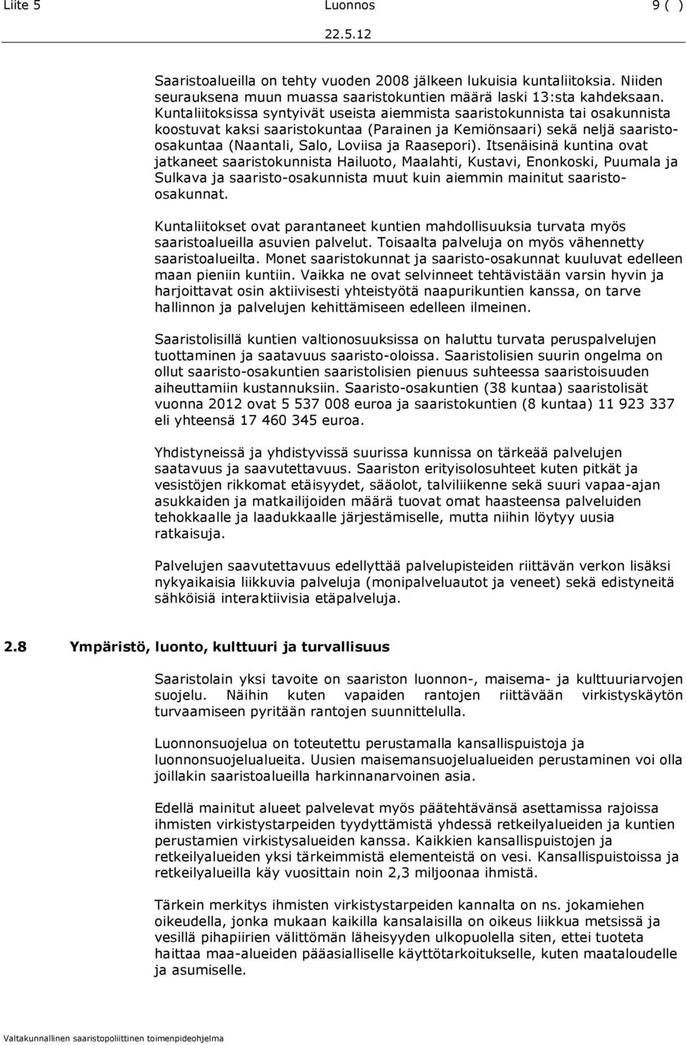 Raasepori). Itsenäisinä kuntina ovat jatkaneet saaristokunnista Hailuoto, Maalahti, Kustavi, Enonkoski, Puumala ja Sulkava ja saaristo-osakunnista muut kuin aiemmin mainitut saaristoosakunnat.