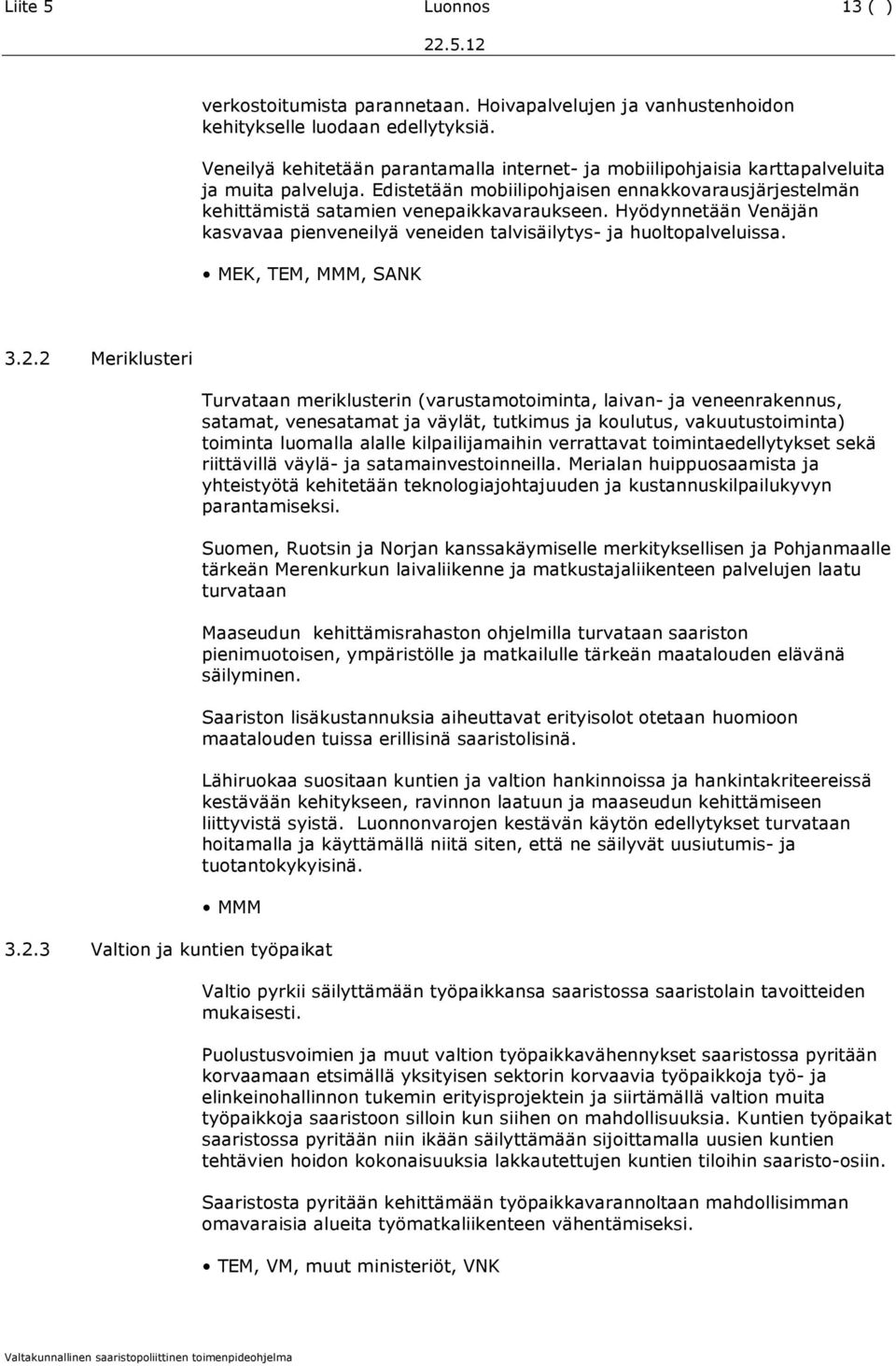 Hyödynnetään Venäjän kasvavaa pienveneilyä veneiden talvisäilytys- ja huoltopalveluissa. MEK, TEM, MMM, SANK 3.2.