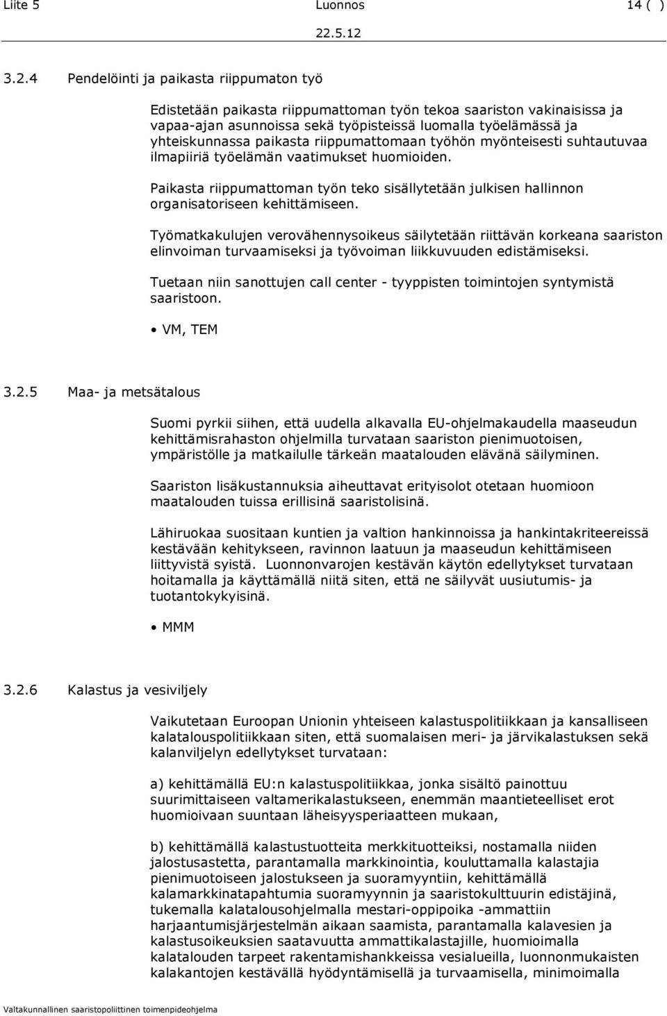 3.2.4 Pendelöinti ja paikasta riippumaton työ Edistetään paikasta riippumattoman työn tekoa saariston vakinaisissa ja vapaa-ajan asunnoissa sekä työpisteissä luomalla työelämässä ja yhteiskunnassa