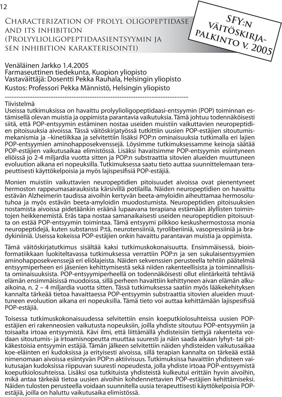 -------------------------------------------------------------------------------- Tiivistelmä Useissa tutkimuksissa on havaittu prolyylioligopeptidaasi-entsyymin (POP) toiminnan estämisellä olevan