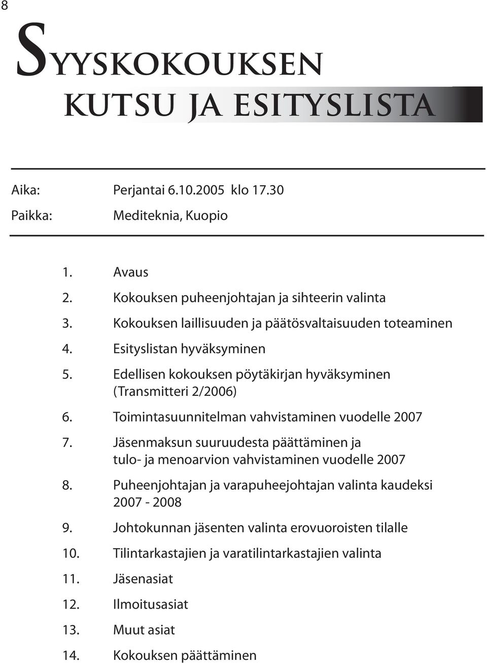 Toimintasuunnitelman vahvistaminen vuodelle 2007 7. Jäsenmaksun suuruudesta päättäminen ja tulo- ja menoarvion vahvistaminen vuodelle 2007 8.