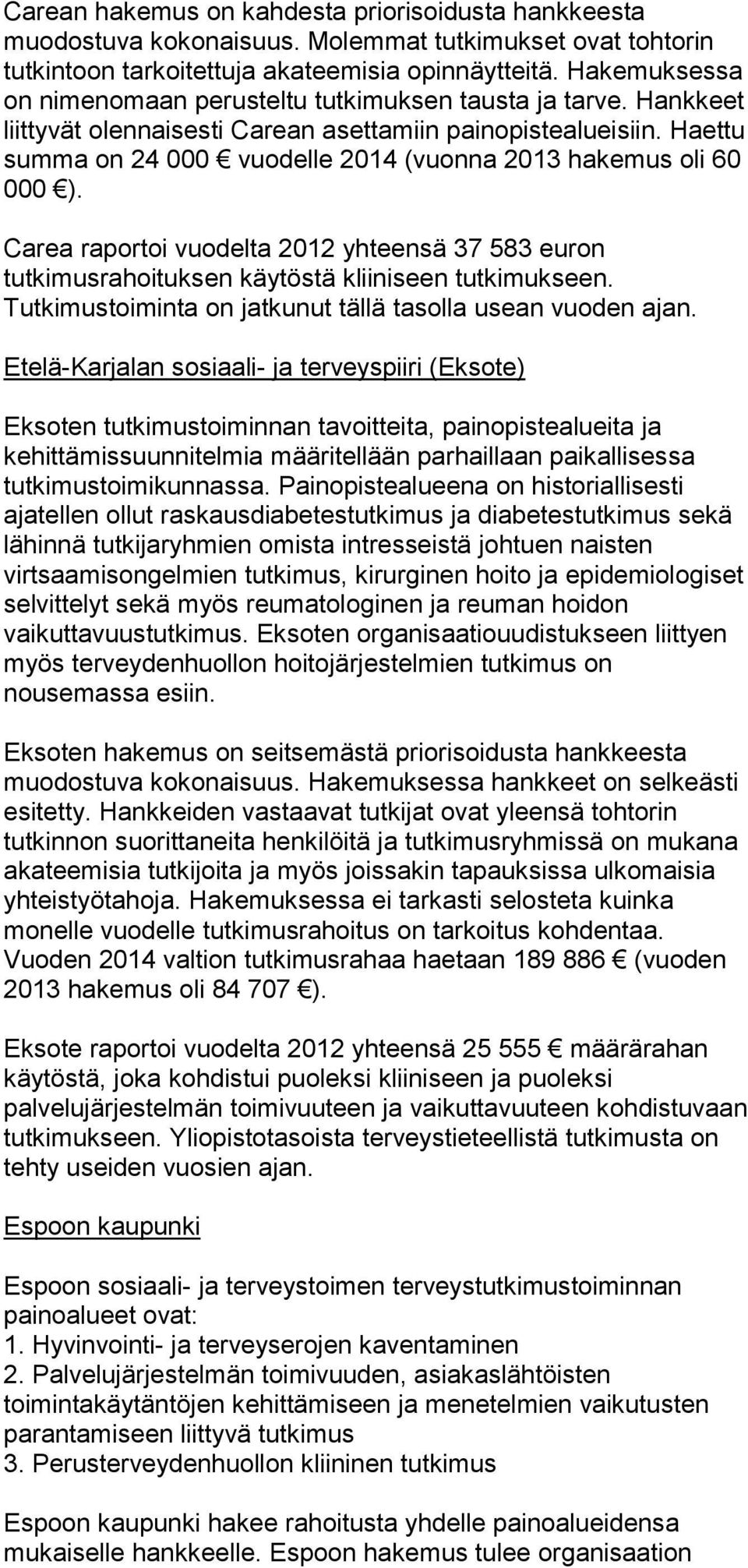 Haettu summa on 24 000 vuodelle 2014 (vuonna 2013 hakemus oli 60 000 ). Carea raportoi vuodelta 2012 yhteensä 37 583 euron tutkimusrahoituksen käytöstä kliiniseen tutkimukseen.