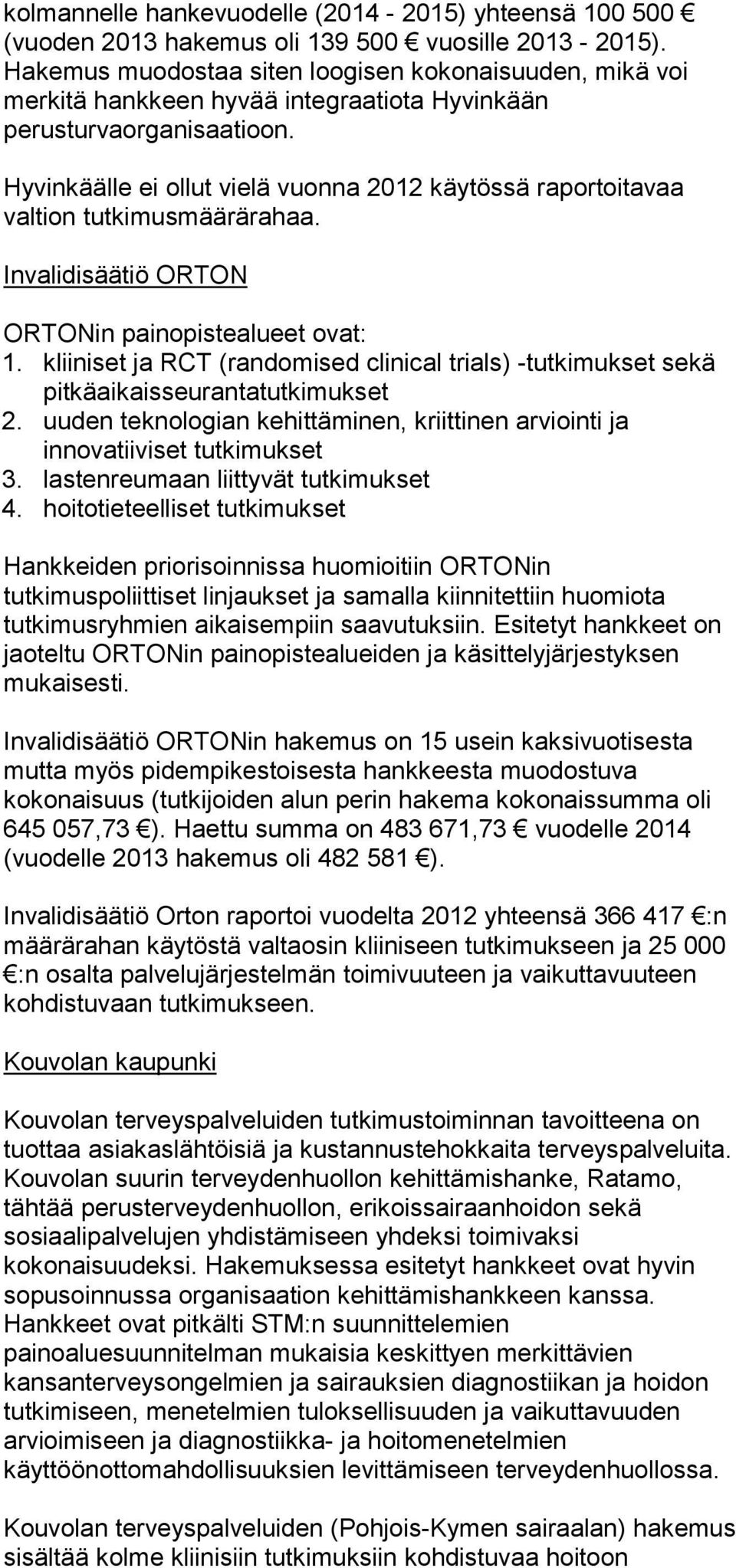 Hyvinkäälle ei ollut vielä vuonna 2012 käytössä raportoitavaa valtion tutkimusmäärärahaa. Invalidisäätiö ORTON ORTONin painopistealueet ovat: 1.