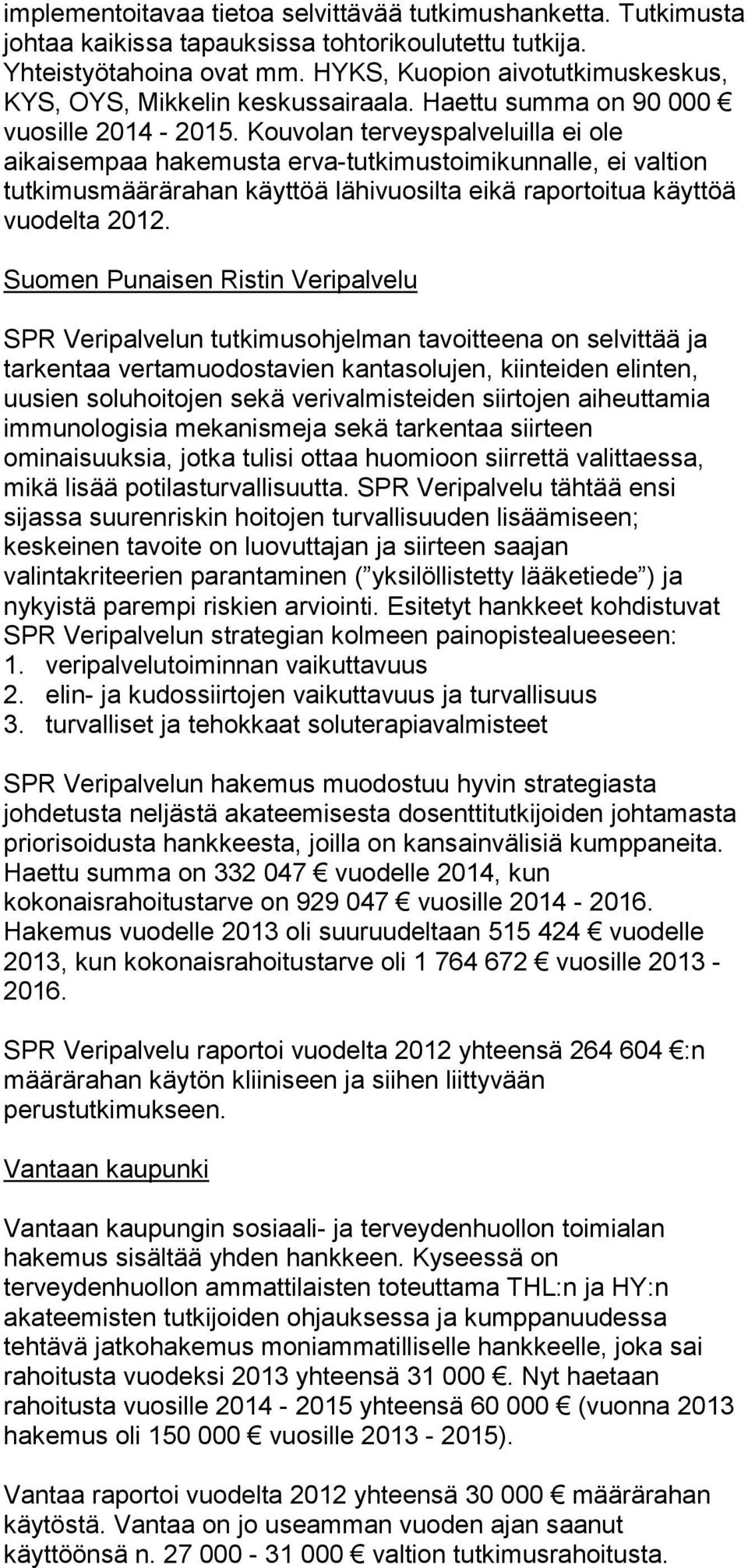 Kouvolan terveyspalveluilla ei ole aikaisempaa hakemusta erva-tutkimustoimikunnalle, ei valtion tutkimusmäärärahan käyttöä lähivuosilta eikä raportoitua käyttöä vuodelta 2012.