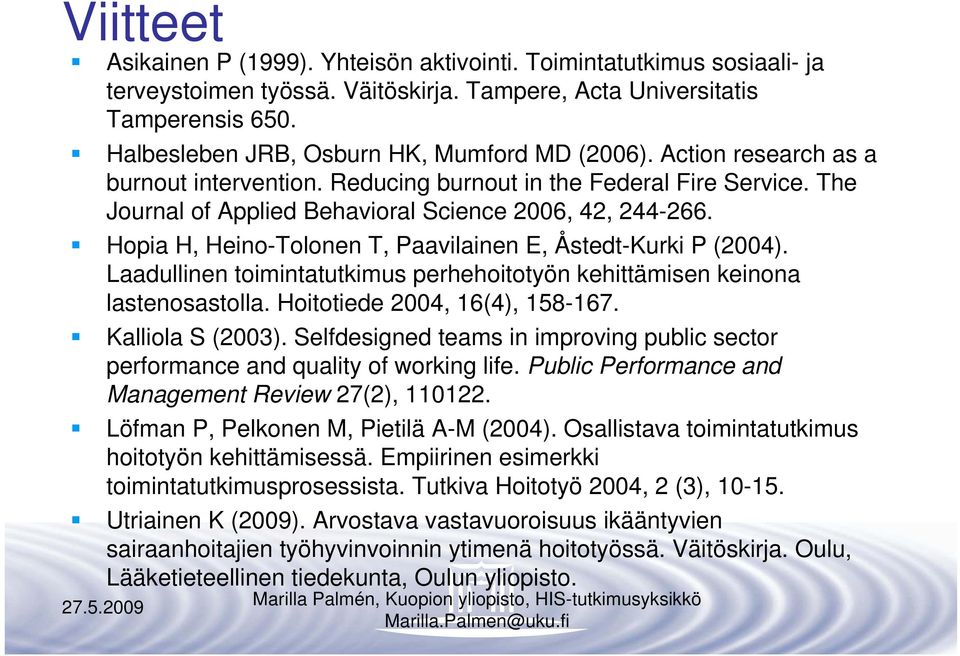 Hopia H, Heino-Tolonen T, Paavilainen E, Åstedt-Kurki P (2004). Laadullinen toimintatutkimus perhehoitotyön kehittämisen keinona lastenosastolla. Hoitotiede 2004, 16(4), 158-167. Kalliola S (2003).