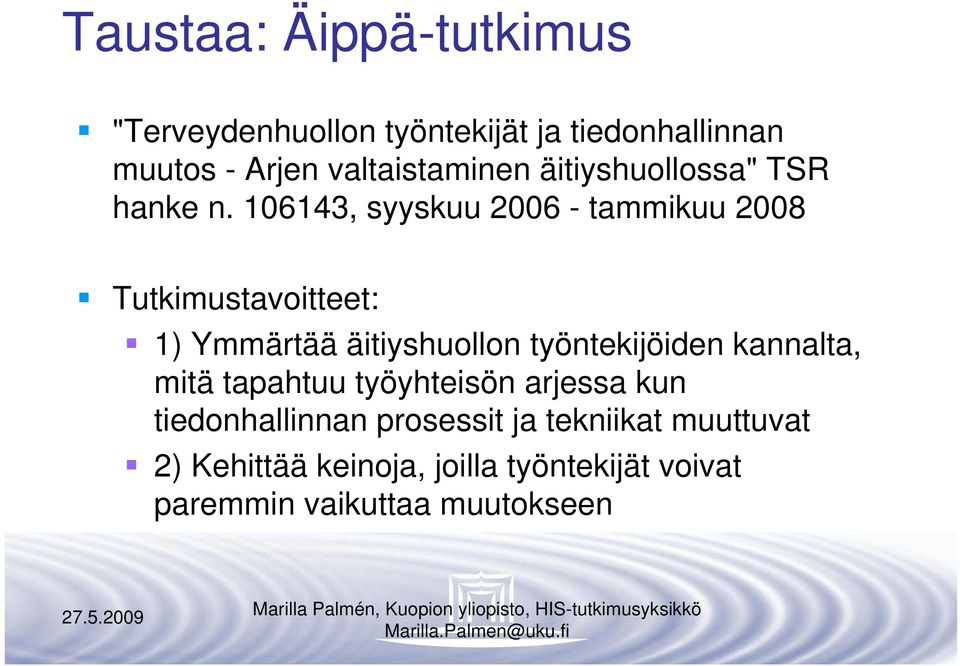 106143, syyskuu 2006 - tammikuu 2008 Tutkimustavoitteet: 1) Ymmärtää äitiyshuollon työntekijöiden