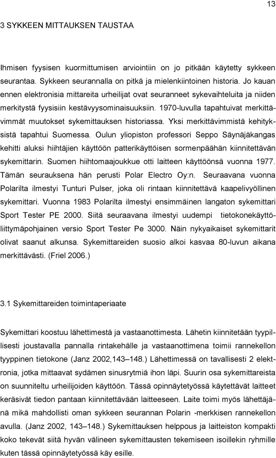 1970-luvulla tapahtuivat merkittävimmät muutokset sykemittauksen historiassa. Yksi merkittävimmistä kehityksistä tapahtui Suomessa.