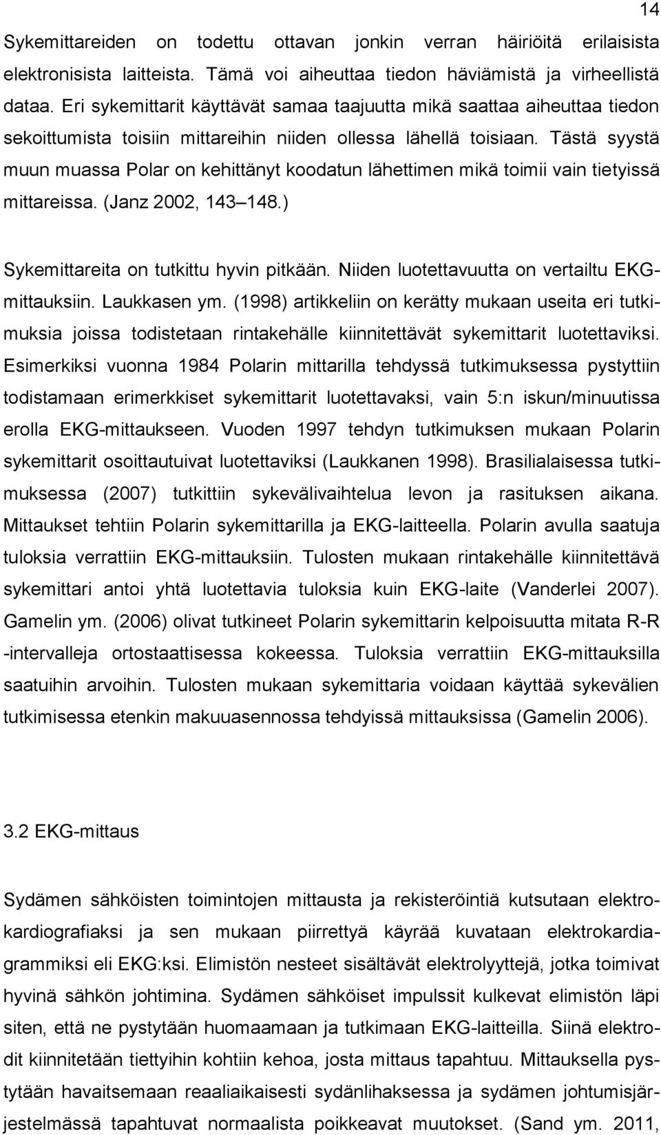 Tästä syystä muun muassa Polar on kehittänyt koodatun lähettimen mikä toimii vain tietyissä mittareissa. (Janz 2002, 143 148.) Sykemittareita on tutkittu hyvin pitkään.